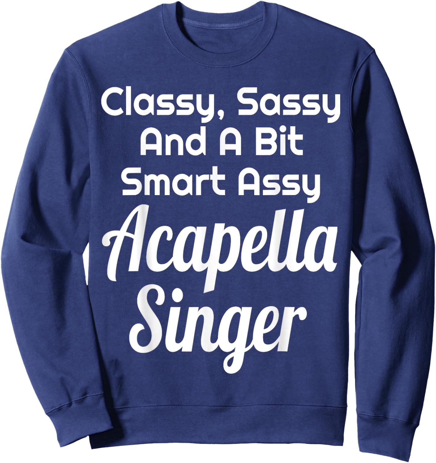 Classy Sassy And A Bit Smart Assy Acapella Singer Choir Sweatshirt - Sweatshirt | Navy