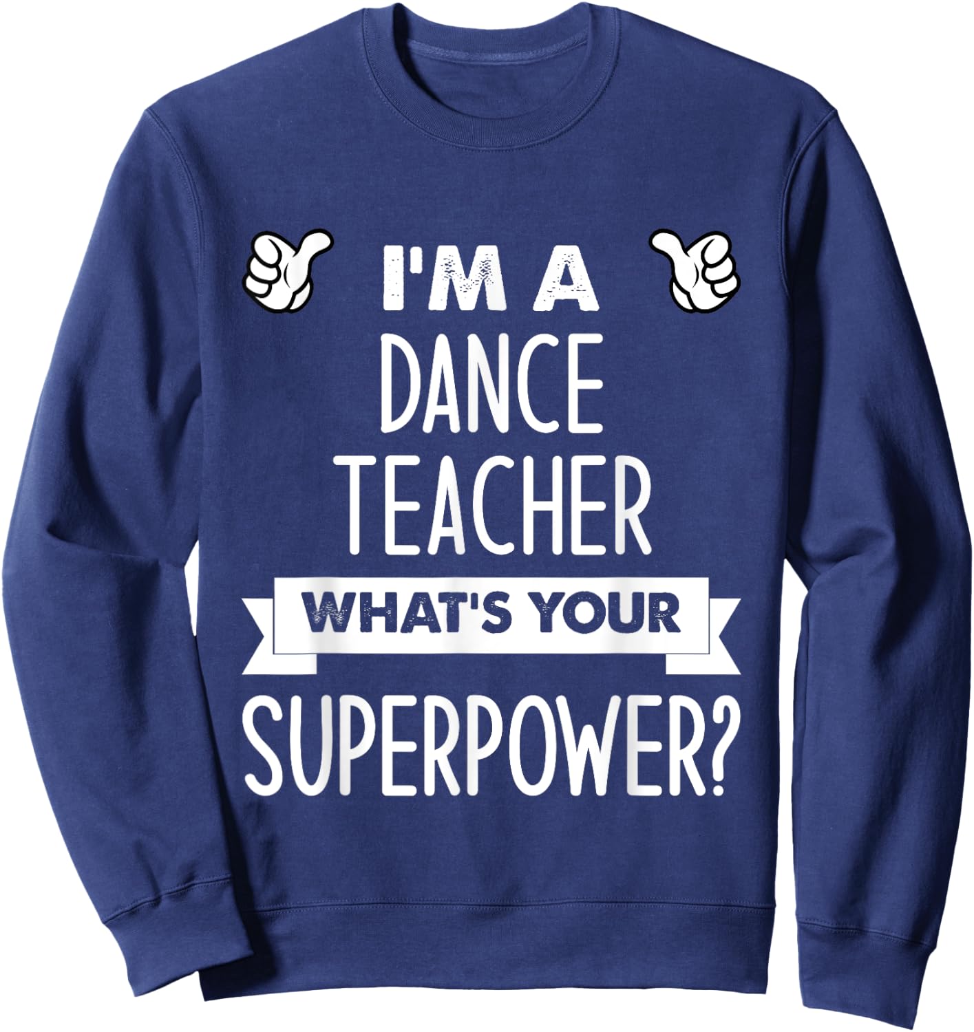 I'm A Dance Teacher What's Your Superpower Sweatshirt - Sweatshirt | Navy