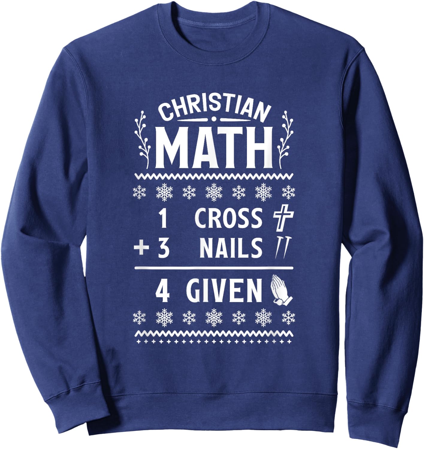 1 Cross 3 Nails 4 Given Christian Math Puns Christmas Jesus Sweatshirt - Sweatshirt | Navy