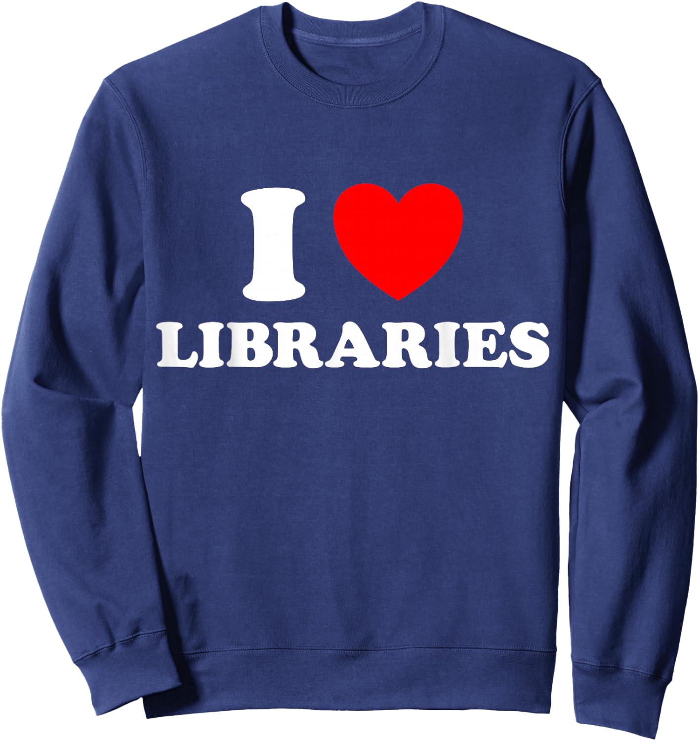 I Love Library Funny Book Public Shelf Support Read Lit Fan Sweatshirt - Sweatshirt | Navy