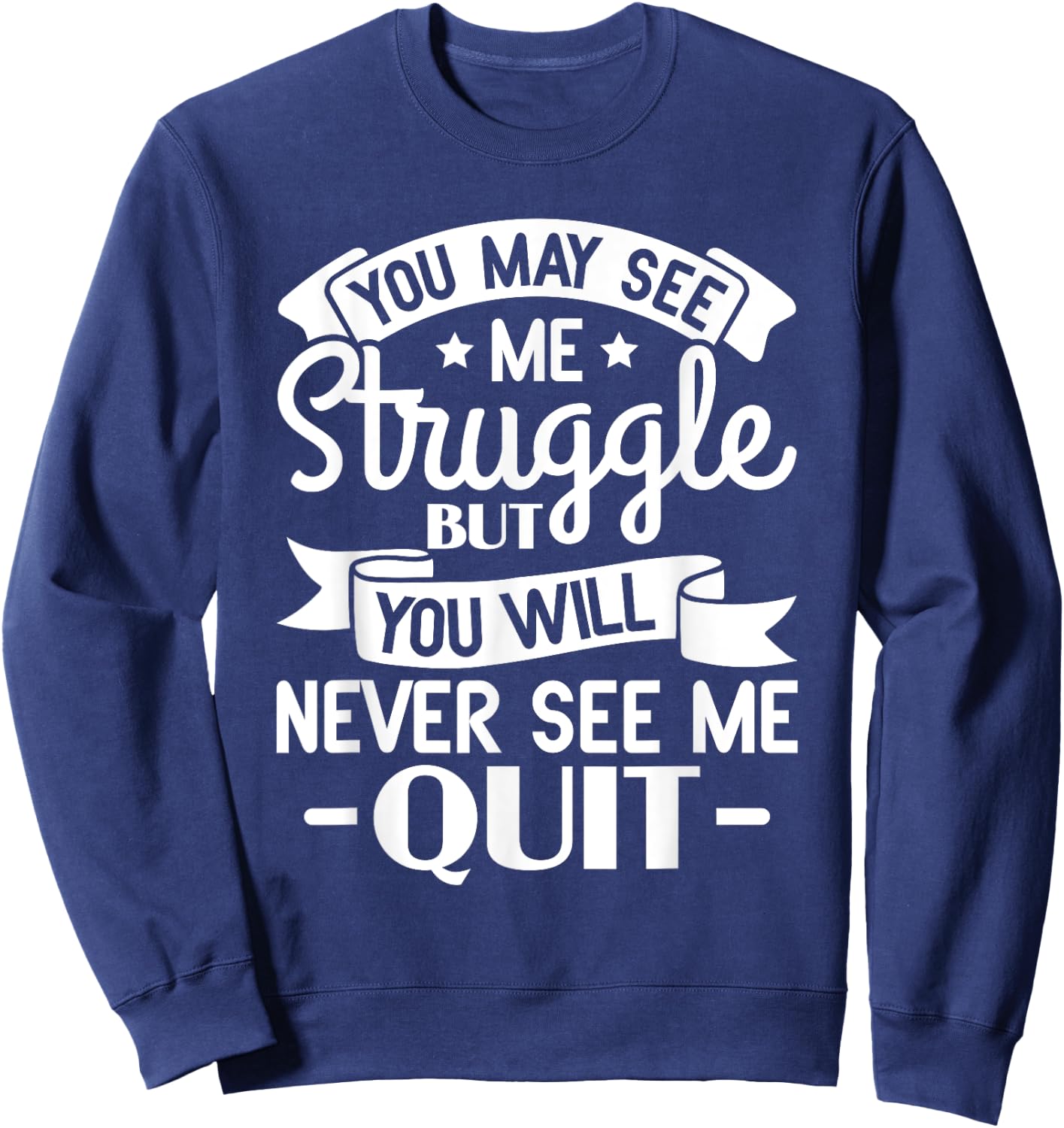 You may see me struggle but you will never see me quit Sweatshirt - Sweatshirt | Navy