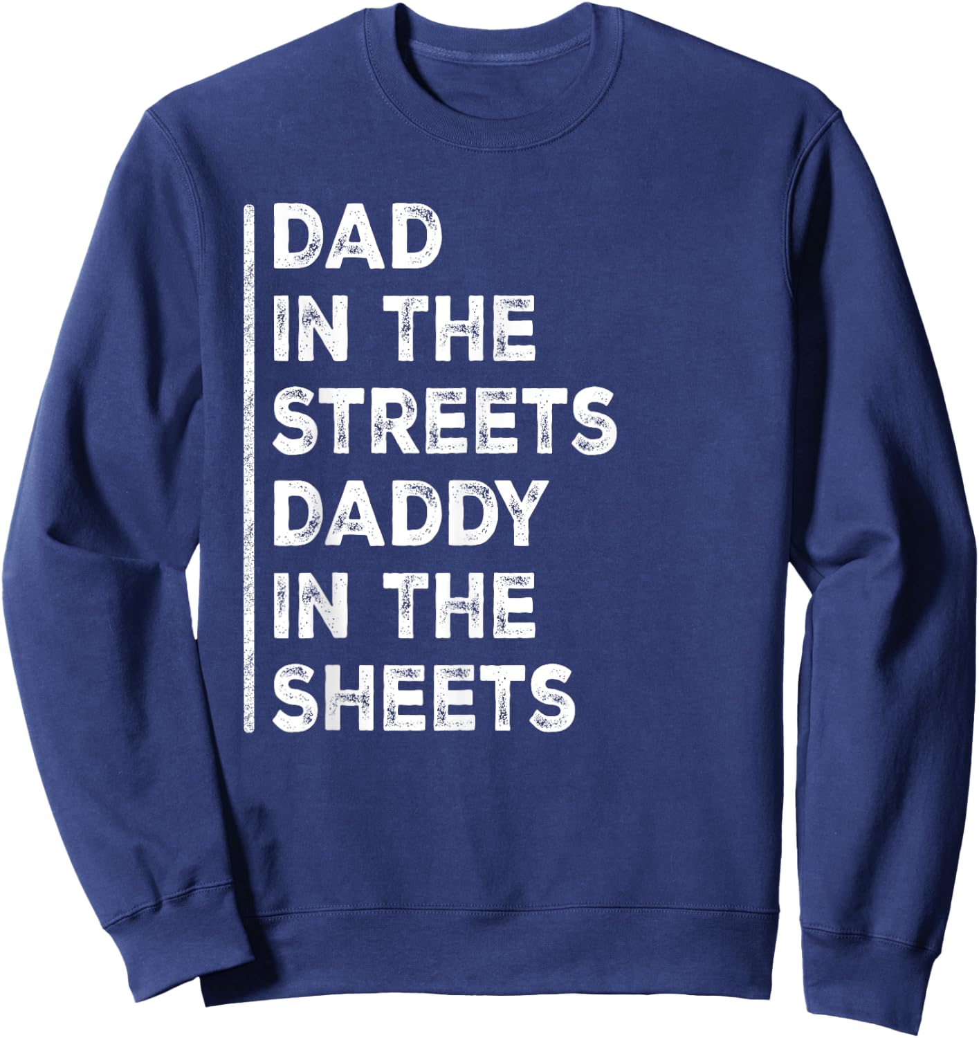Dad In The Streets Daddy In The Sheets Funny Sarcastic Dad Sweatshirt - Sweatshirt | Navy