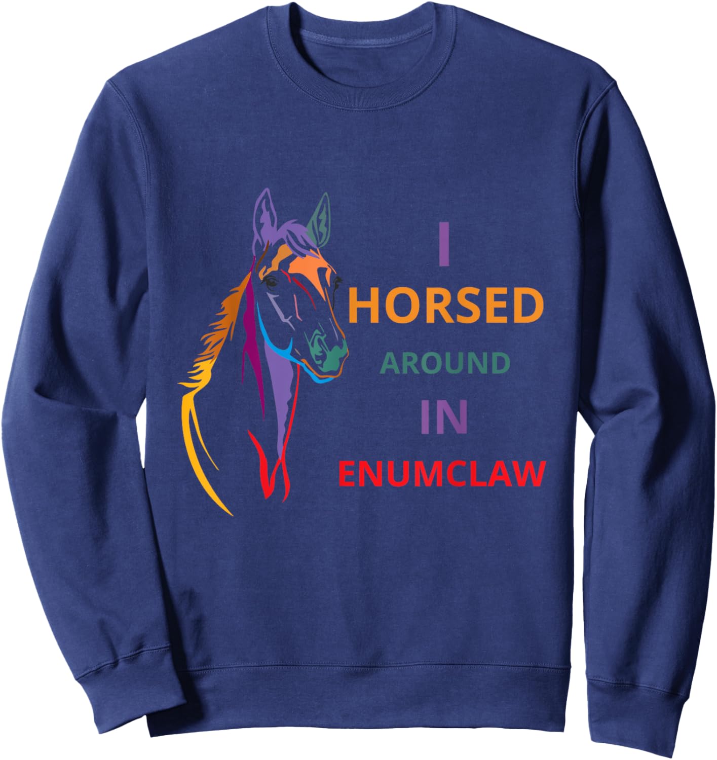 i horsed around in enumclaw funny horse Horse lovers Sweatshirt - Sweatshirt | Navy