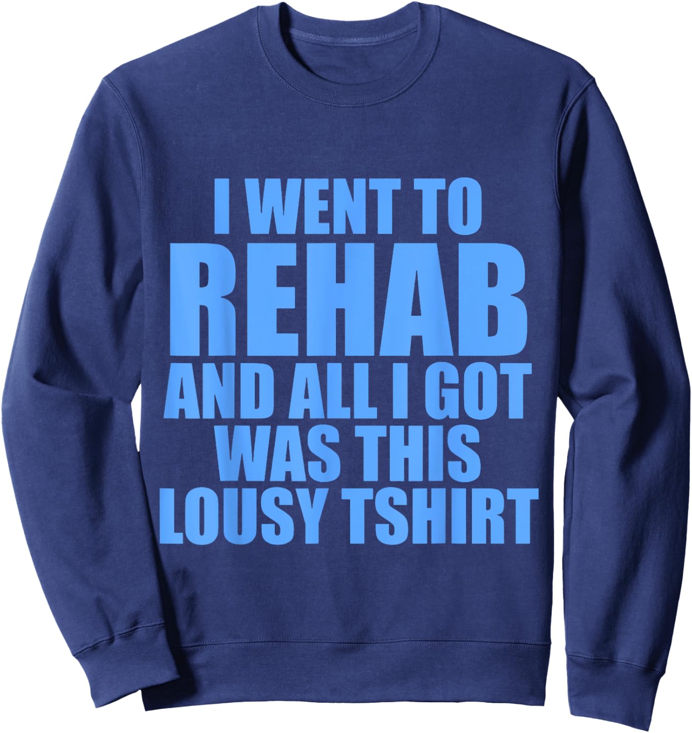 I Went To Rehab And All I Got Was This Lousy Sweatshirt - Sweatshirt | Navy