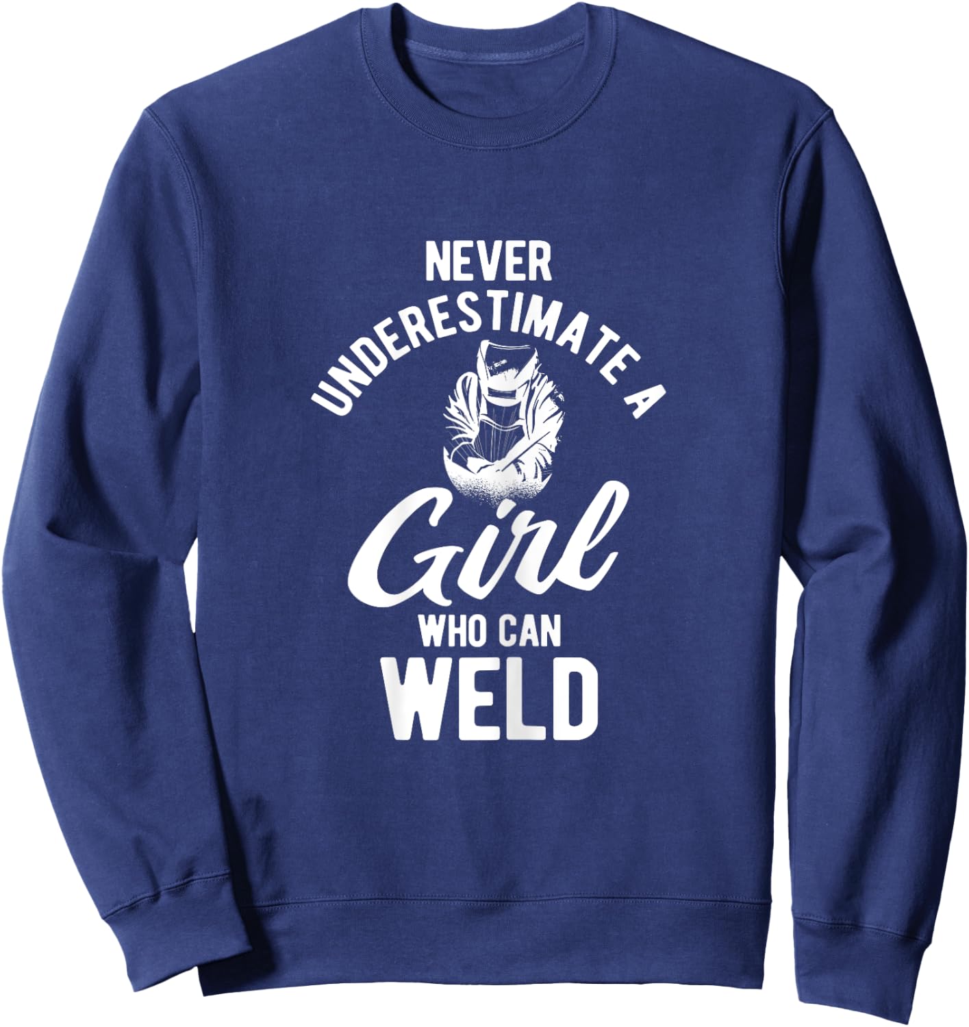 Never Underestimate A Girl Who Can Weld Welding Sweatshirt - Sweatshirt | Navy