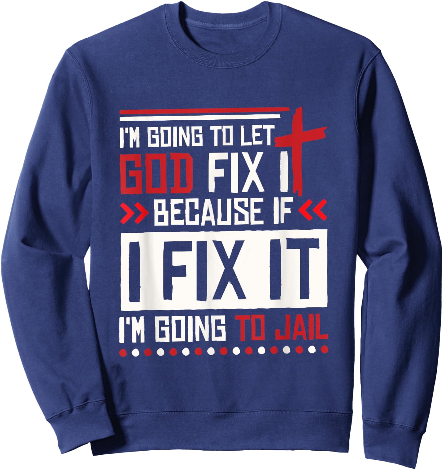I Let God Fix It Because If I Fix It I'm Going To Jail Retro Sweatshirt - Sweatshirt | Navy