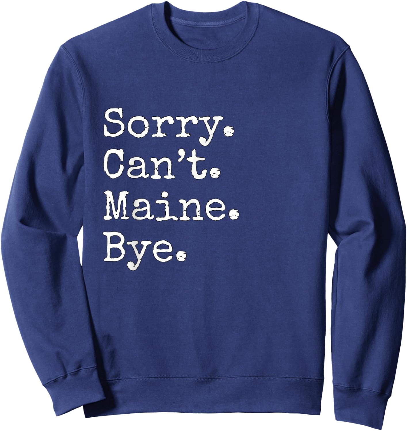 Sorry. Cant. Maine. Bye. Sweatshirt - Sweatshirt | Navy