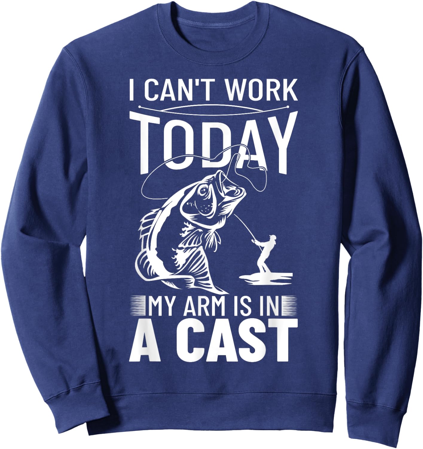 Fishing Design I Can't Work Today My Arm Is In A Cast Sweatshirt - Sweatshirt | Navy