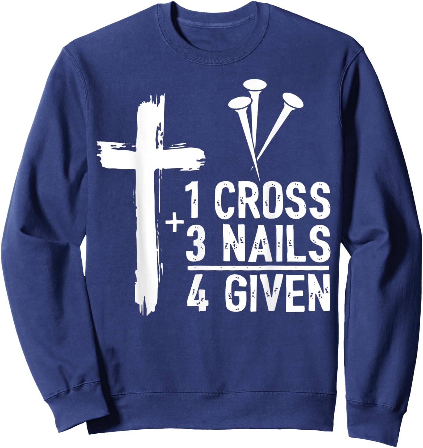 Christian Cross Faith 1 Cross 3 Nails 4 Given Sweatshirt - Sweatshirt | Navy
