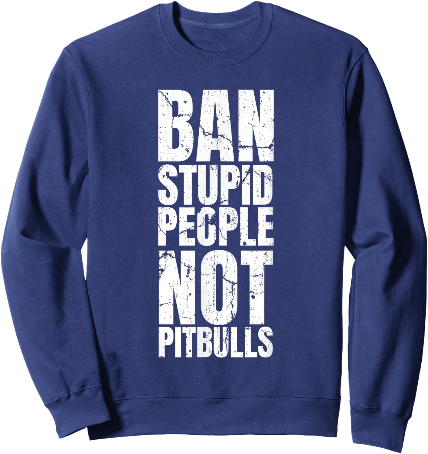 Pitbull Ban - Dog Breed Ban Stupid People Not Pit Bulls Sweatshirt - Sweatshirt | Navy