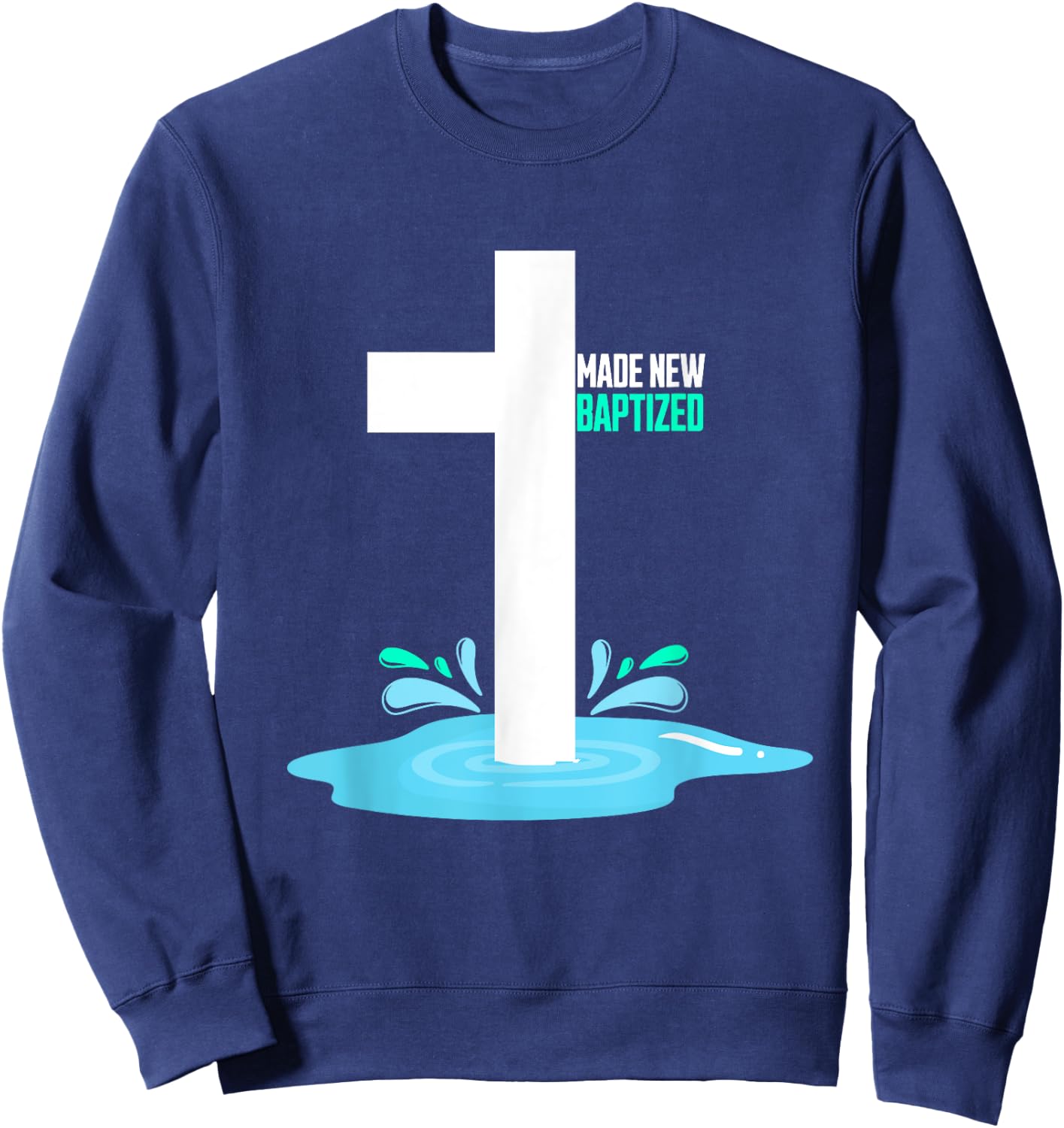 Water Immersion Baptism, MADE NEW, BAPTIZED Sweatshirt - Sweatshirt | Navy