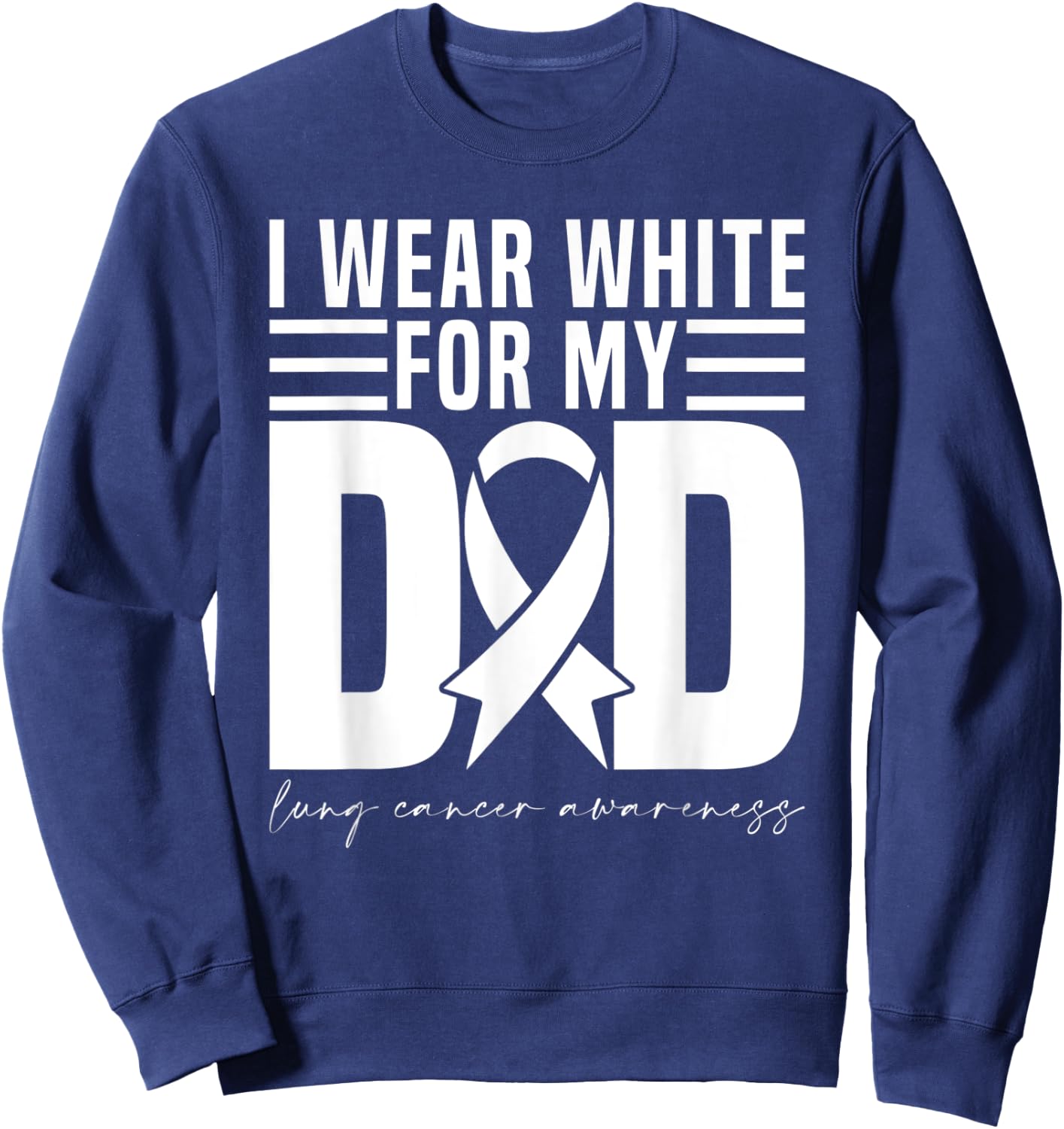 I Wear White For My Dad White Ribbon Lung Cancer Awareness Sweatshirt - Sweatshirt | Navy
