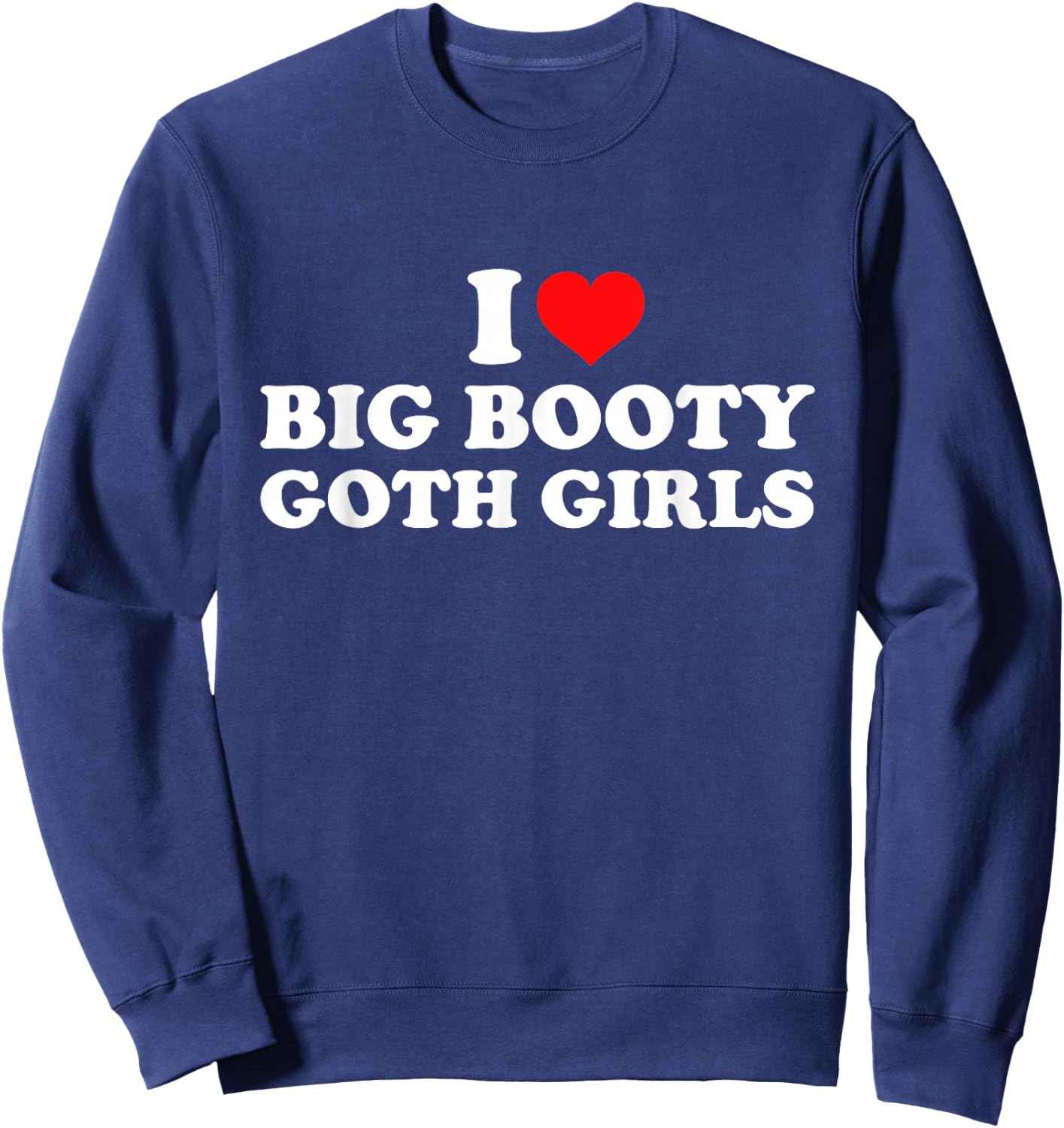 I Love Big Booty Goth Girls Sweatshirt - Sweatshirt | Navy