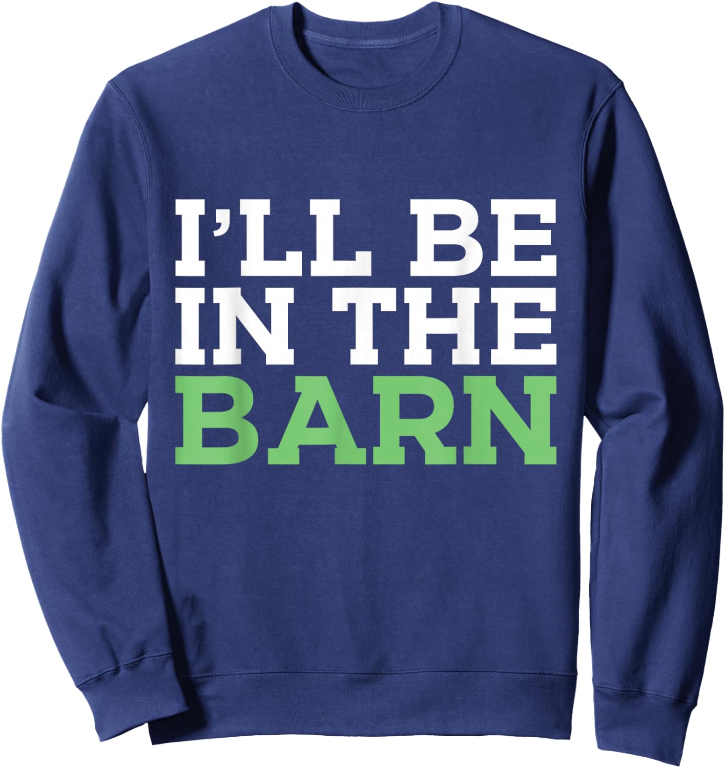 I'll Be in The Barn Funny Dad Jokes Father's Day Men Sweatshirt - Sweatshirt | Navy
