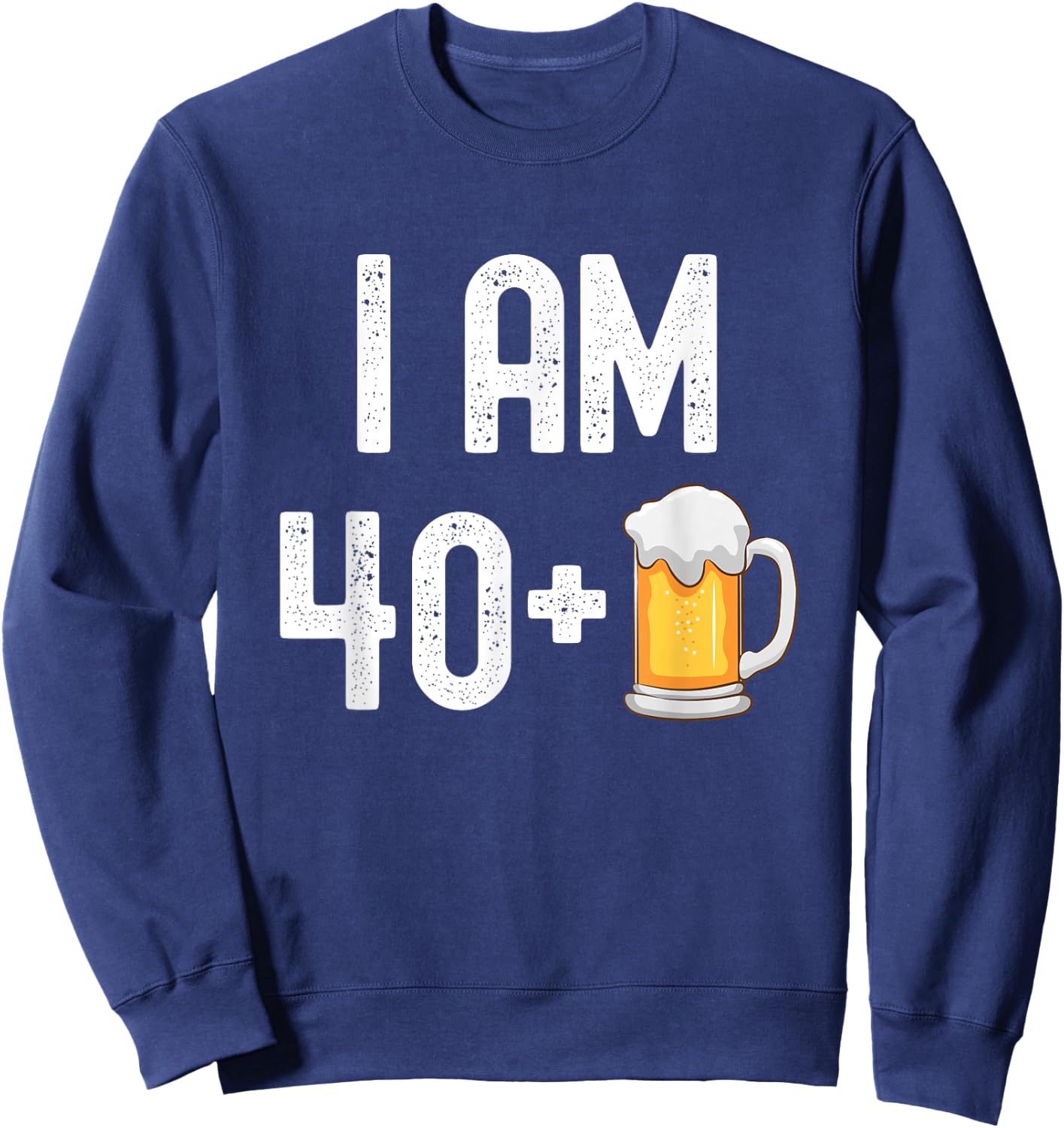 I am 40 Plus 1 Beer 41 Years Old Funny 41st Birthday Party Sweatshirt - Sweatshirt | Navy