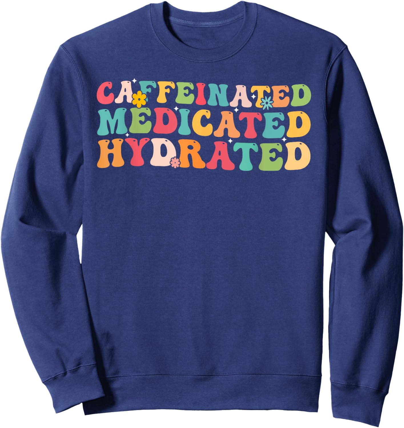 Caffeinated Medicated Hydrated Saying Nurse Teacher Men Women Sweatshirt - Sweatshirt | Navy