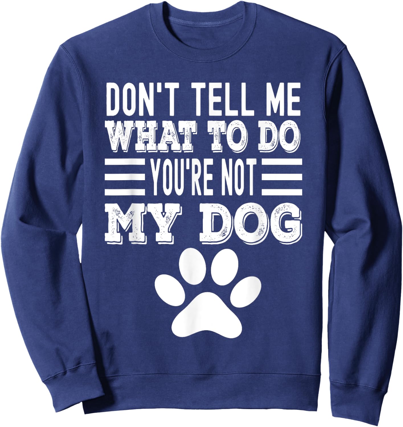 Don't Tell Me What To Do You're Not My Dog, Funny Dog Lover Men Women Sweatshirt - Sweatshirt | Navy
