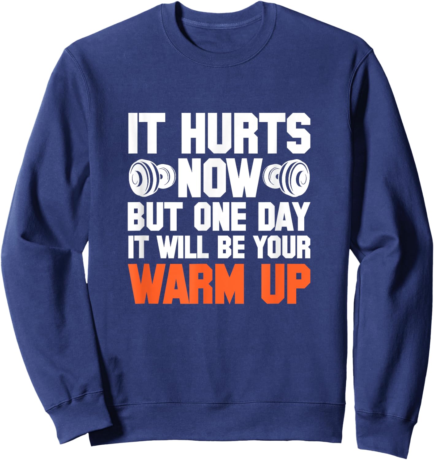 Gym It Hurts Now But One Day It Will Be Your Warm Up Sweatshirt - Sweatshirt | Navy