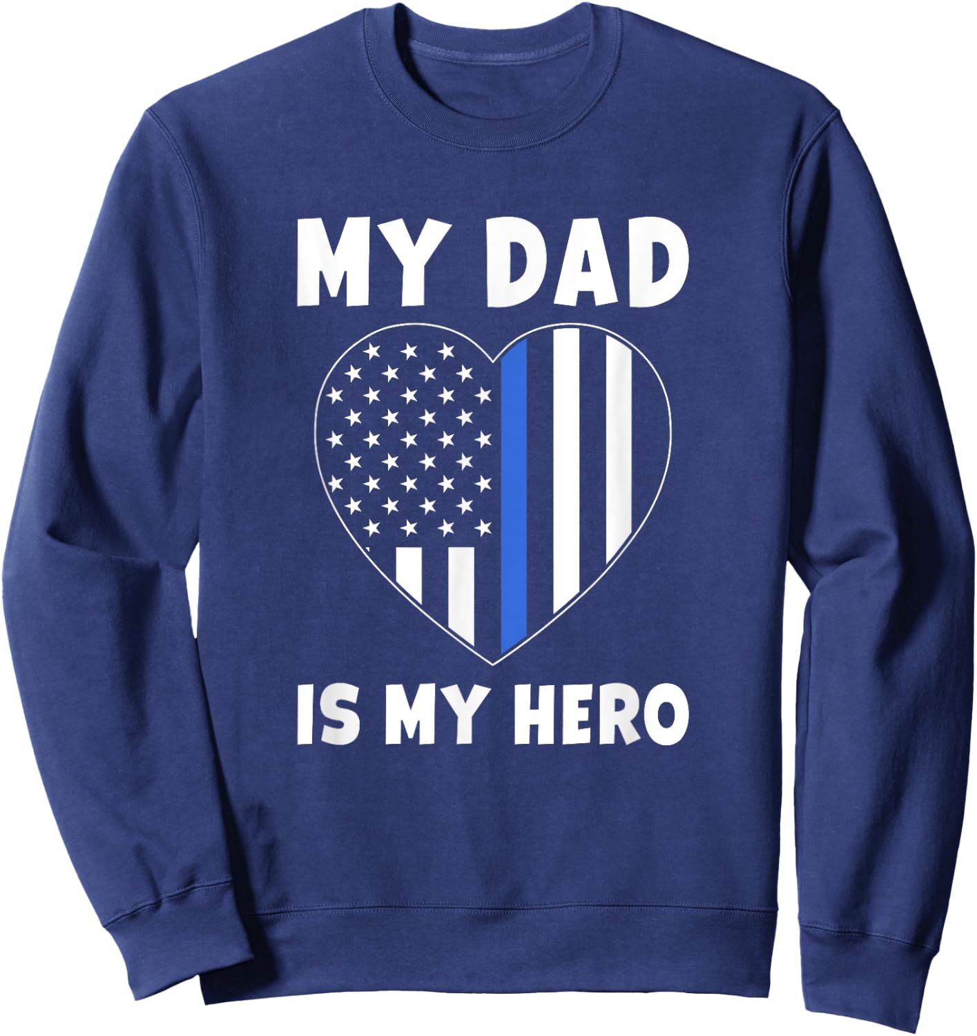 My Dad is my Hero - Police Officer Dad Blue Line Flag Heart Sweatshirt - Sweatshirt | Navy