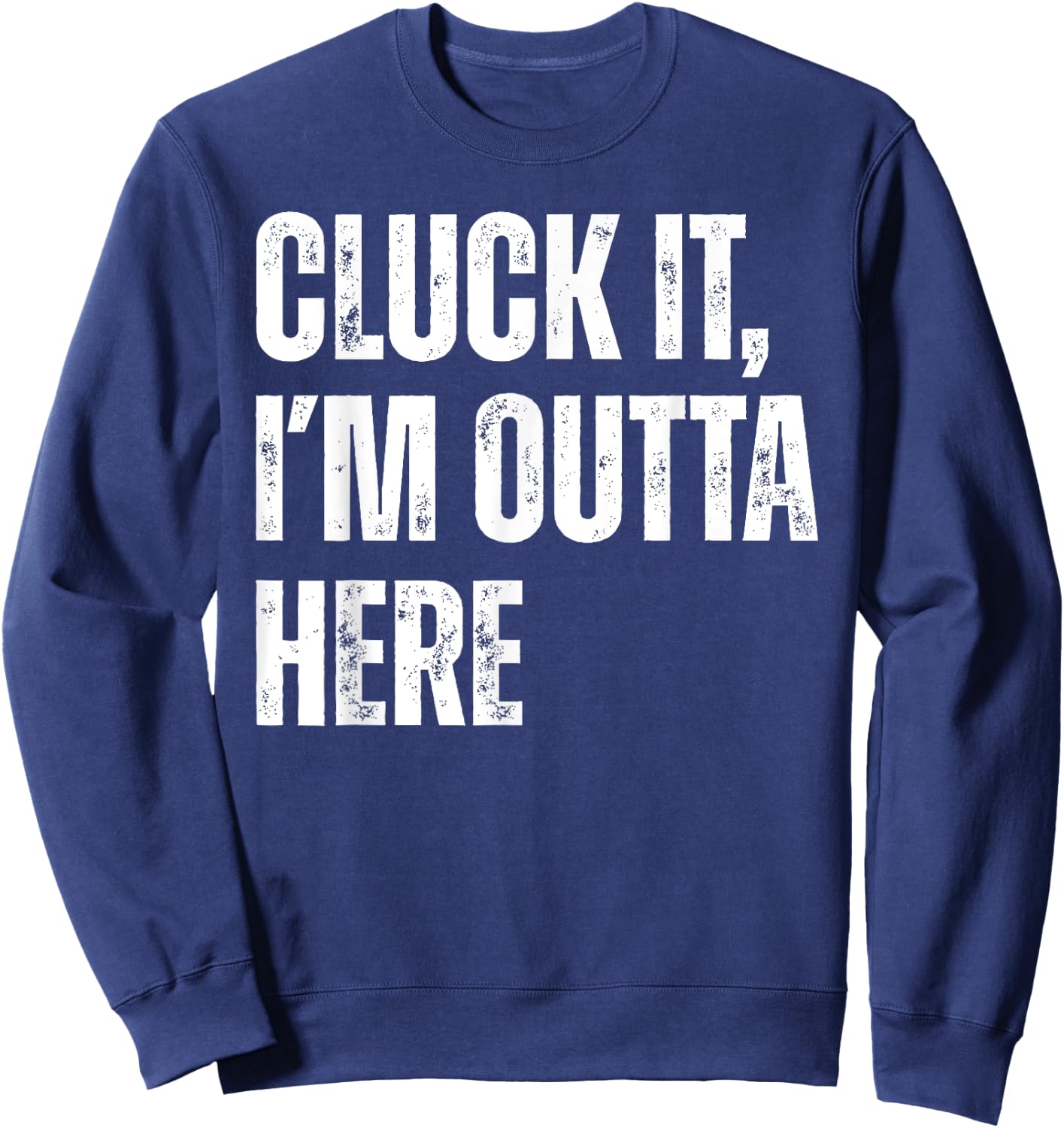 Cluck It I'm Outta Here Funny Sarcastic Sweatshirt - Sweatshirt | Navy