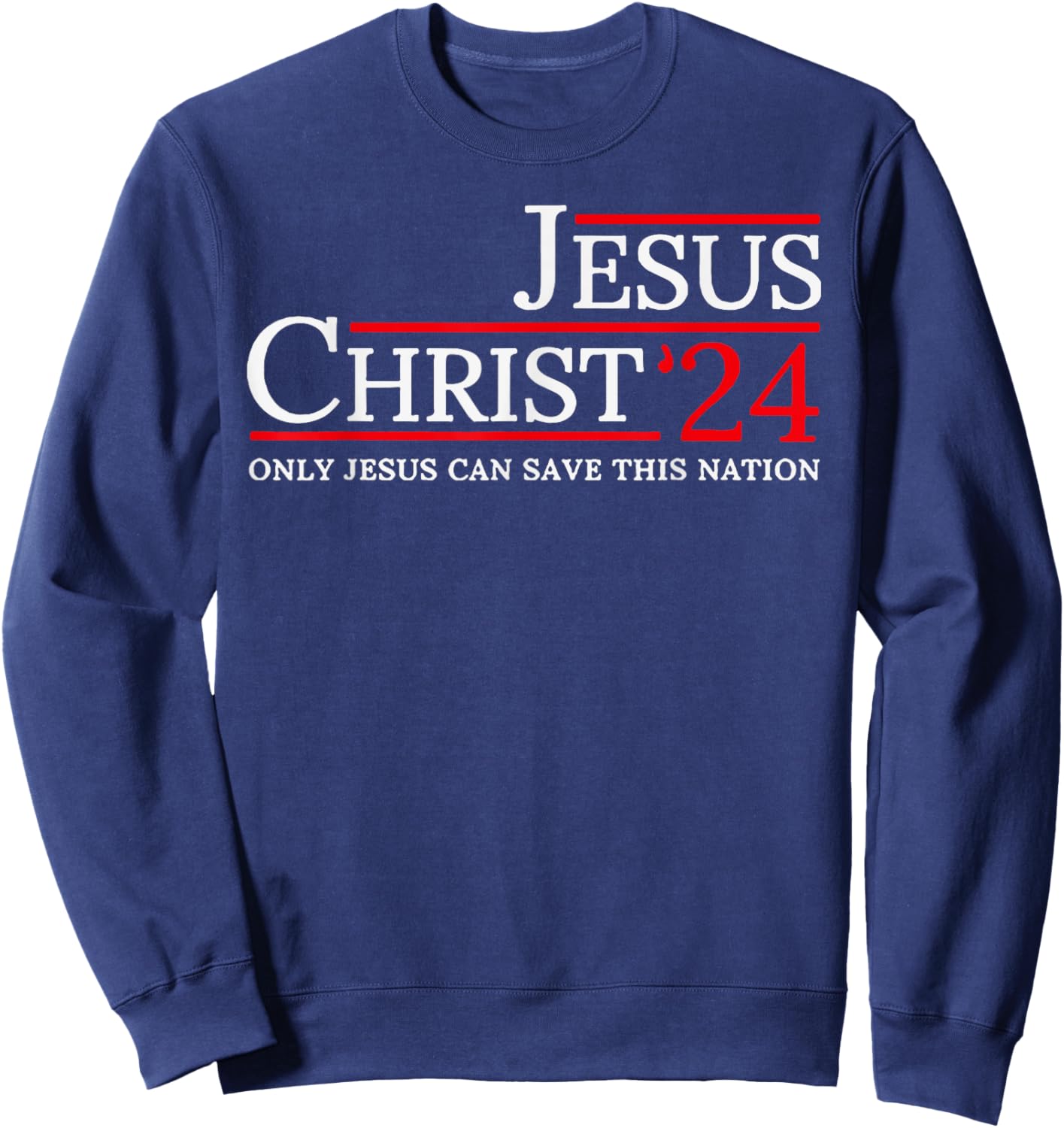 Jesus Christ 2024 Only Jesus Can Save This Nation Sweatshirt - Sweatshirt | Navy