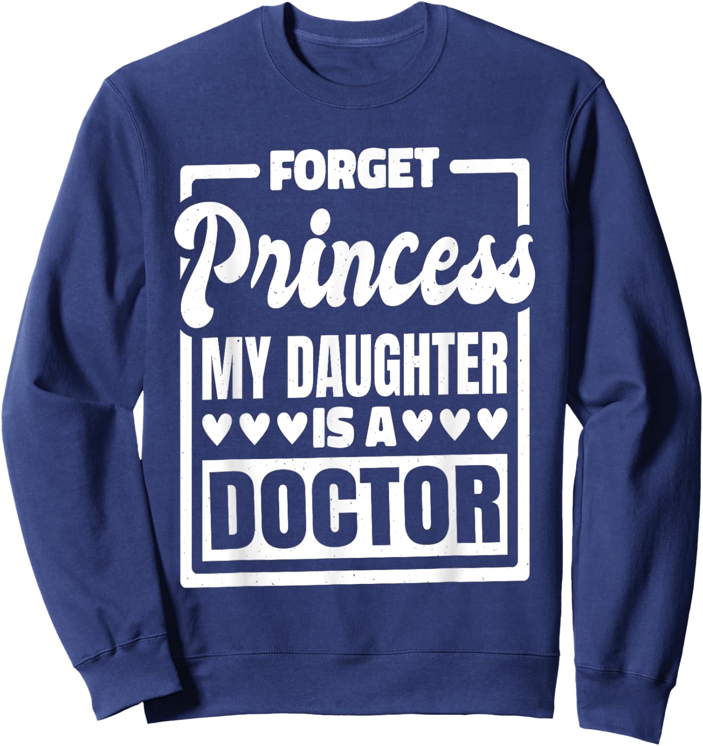 Forget Princess My Daughter Is A Doctor Sweatshirt - Sweatshirt | Navy