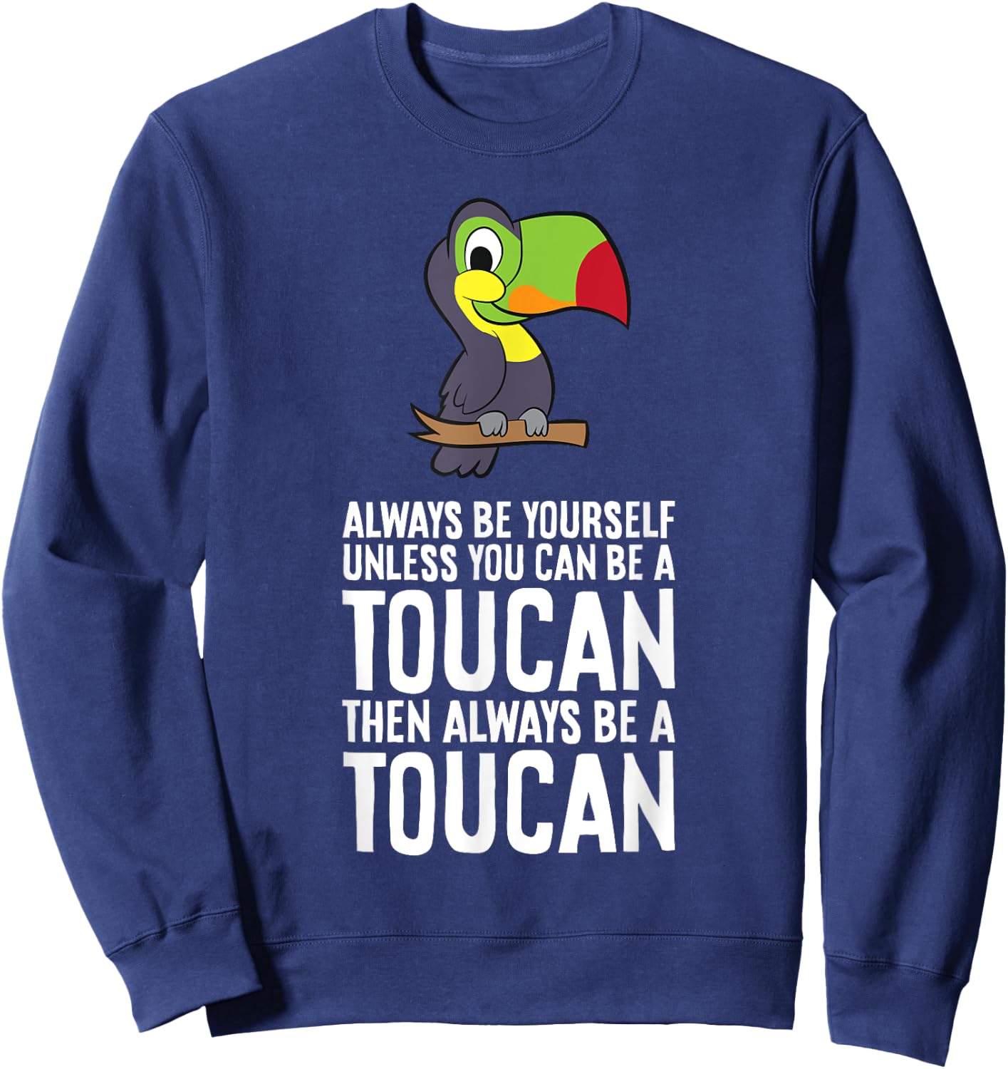 Always Be Yourself Unless You Can Be A Toucan Sweatshirt - Sweatshirt | Navy