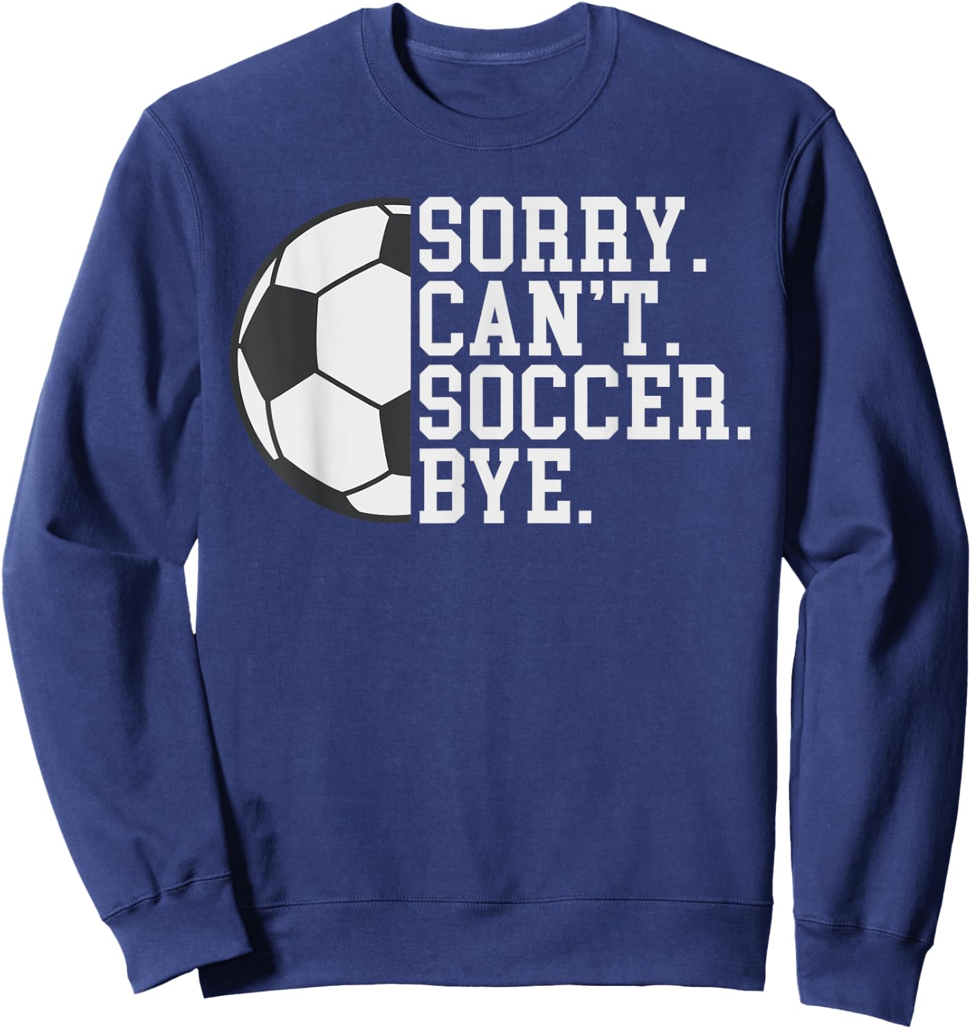 Sorry Cant Soccer Bye funny Soccer Sweatshirt - Sweatshirt | Navy
