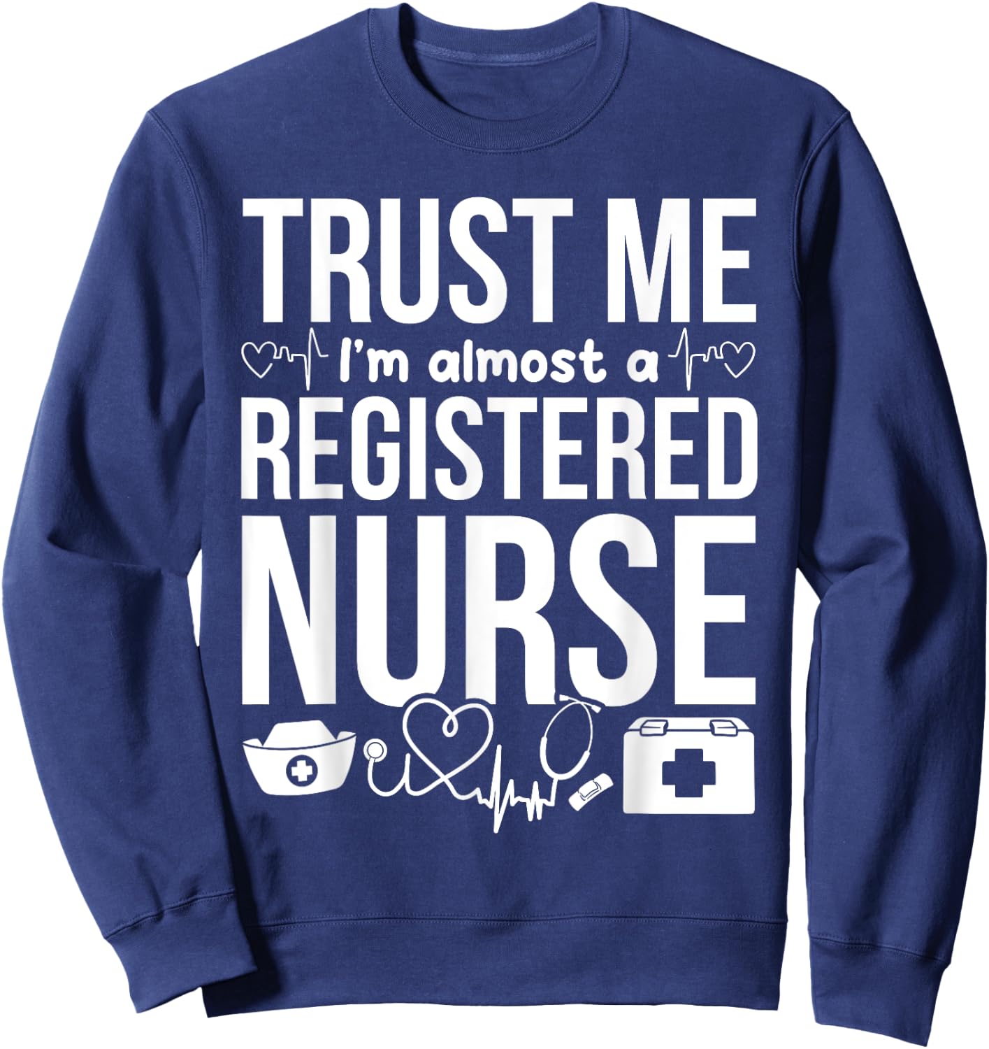 Nursing Students - Trust Me I'm Almost A Registered Nurse Sweatshirt - Sweatshirt | Navy