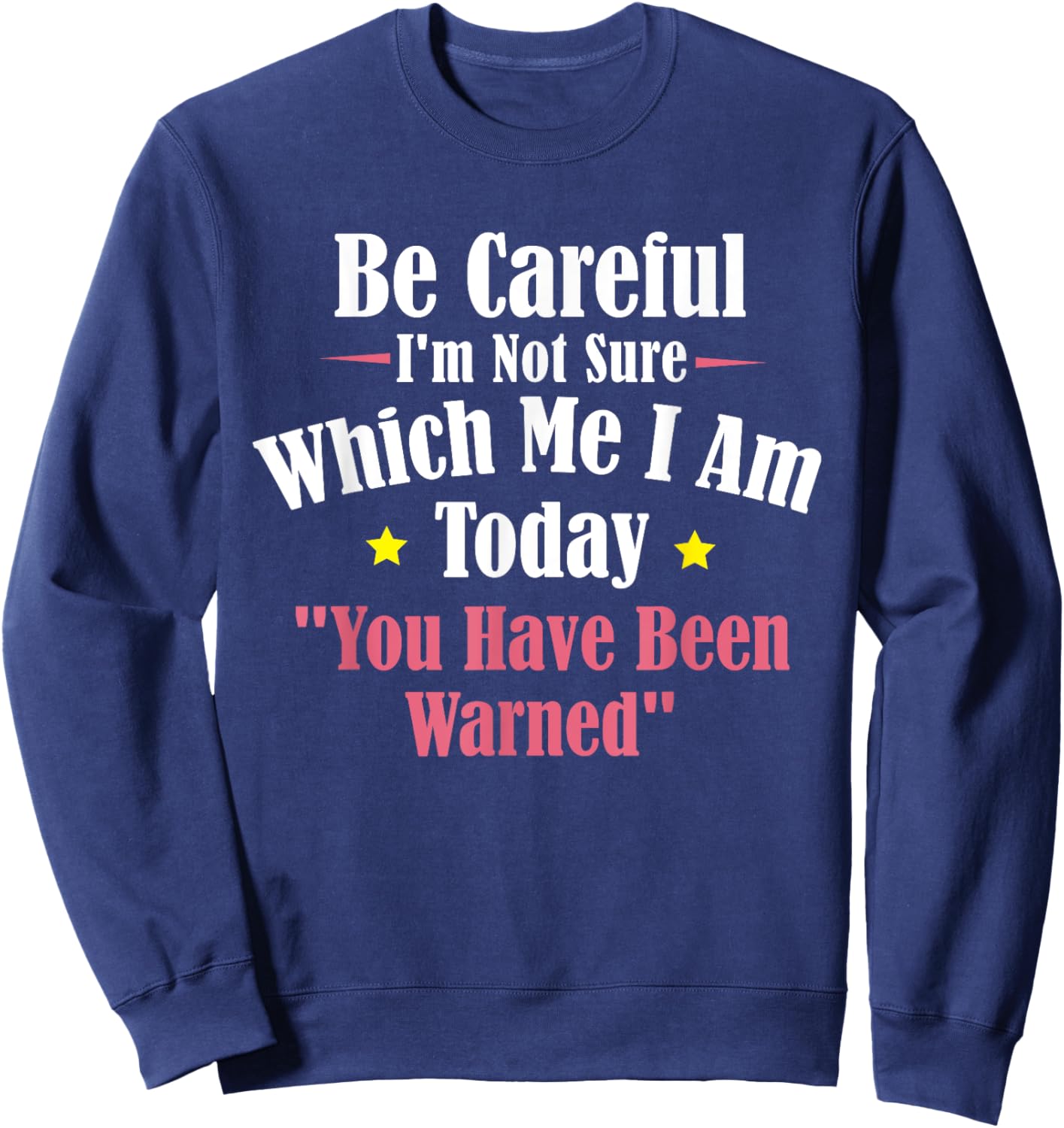 Be Careful I'm Not Sure Which Me I am Today You Have Been Sweatshirt - Sweatshirt | Navy