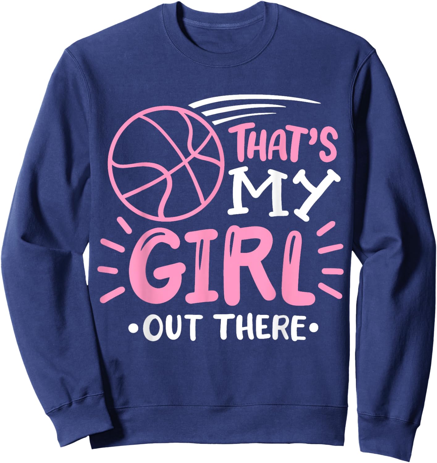 Basketball Girl That's my Girl out There Basketball Mom Sweatshirt - Sweatshirt | Navy