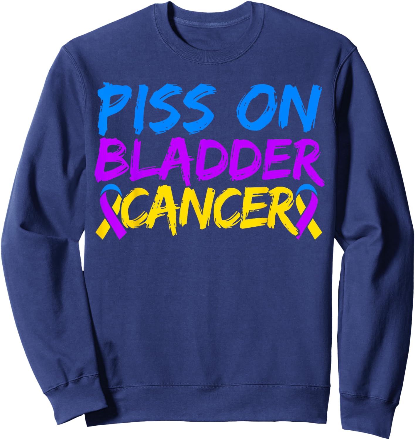 Piss On Bladder Cancer Warrior Bladder Cancer Awareness Sweatshirt - Sweatshirt | Navy