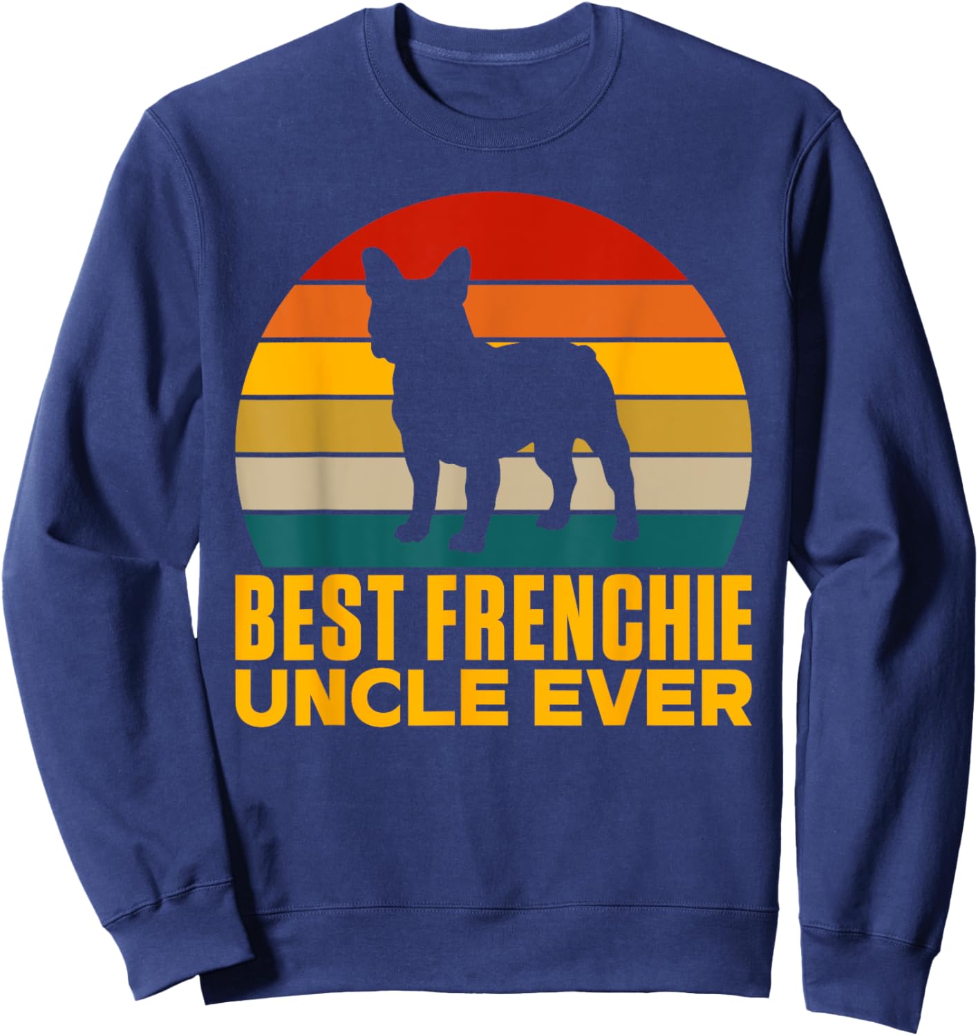 Best Frenchie Uncle Ever Frenchie Uncle Sweatshirt - Sweatshirt | Navy