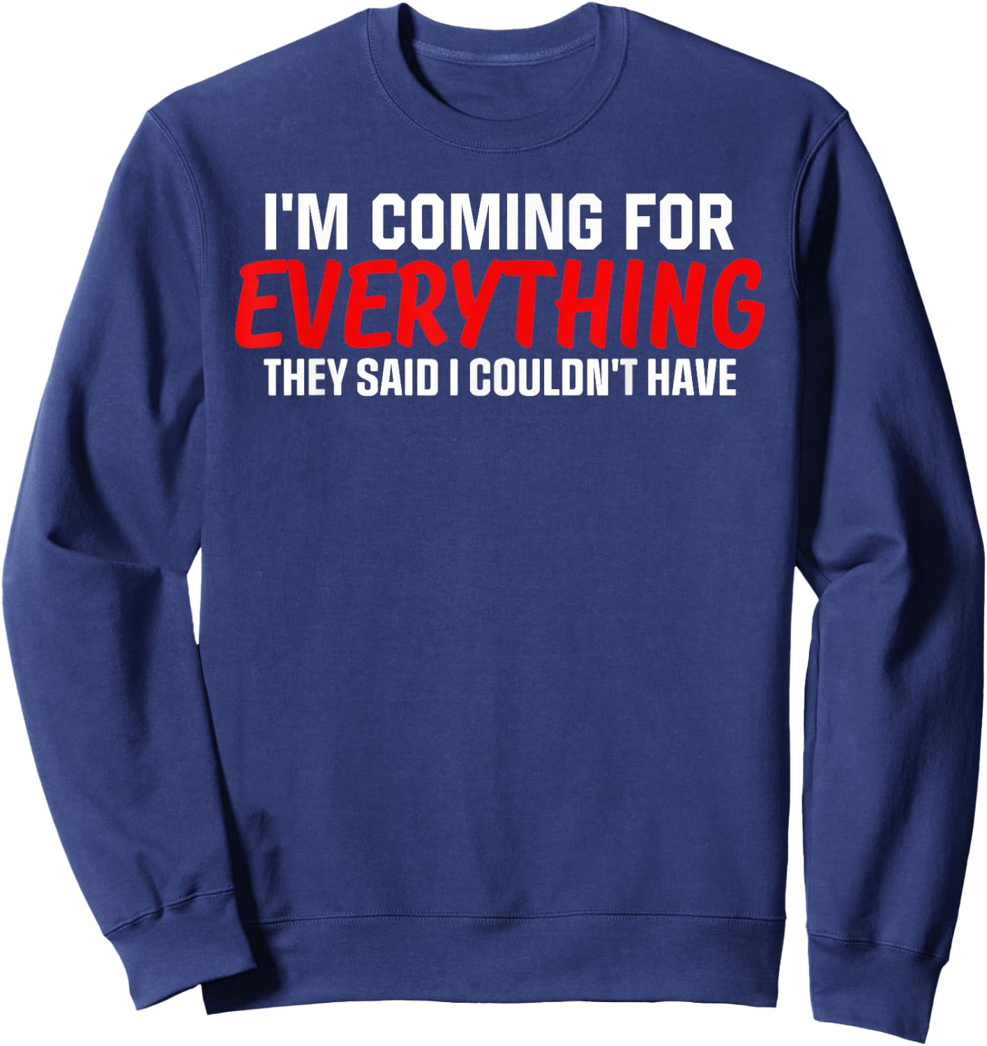 I'm Coming For Everything They Said I Couldn't Have Sweatshirt - Sweatshirt | Navy