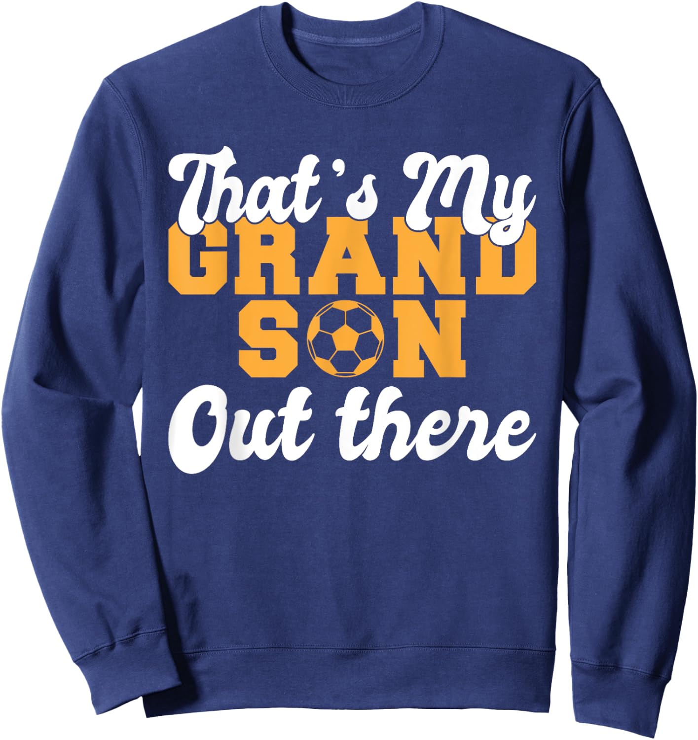 Thats my Grandson out there Soccer Grandparents Sweatshirt - Sweatshirt | Navy