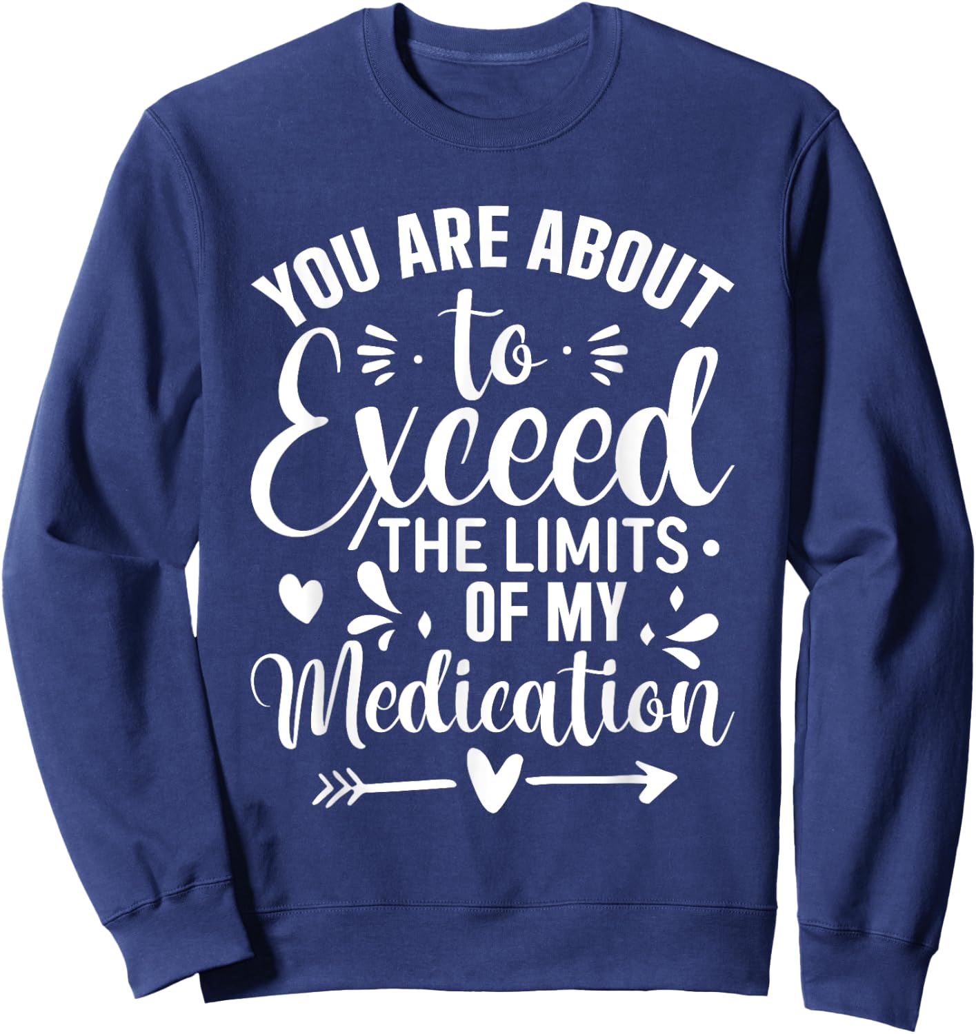 You Are About To Exceed The Limits Of My Medication Sweatshirt - Sweatshirt | Navy