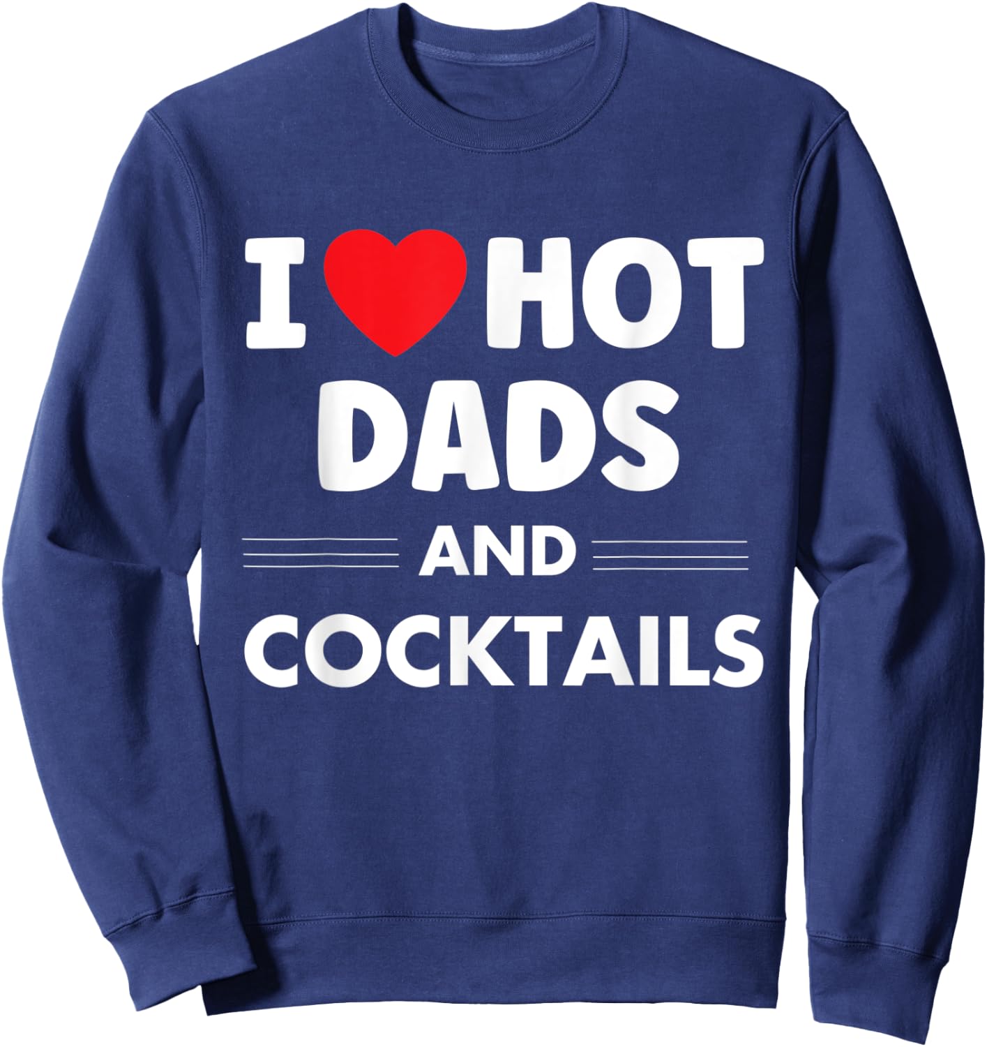 I Heart Hot Dads, I Love Hot Dads Funny Drinking Cocktails Sweatshirt - Sweatshirt | Navy