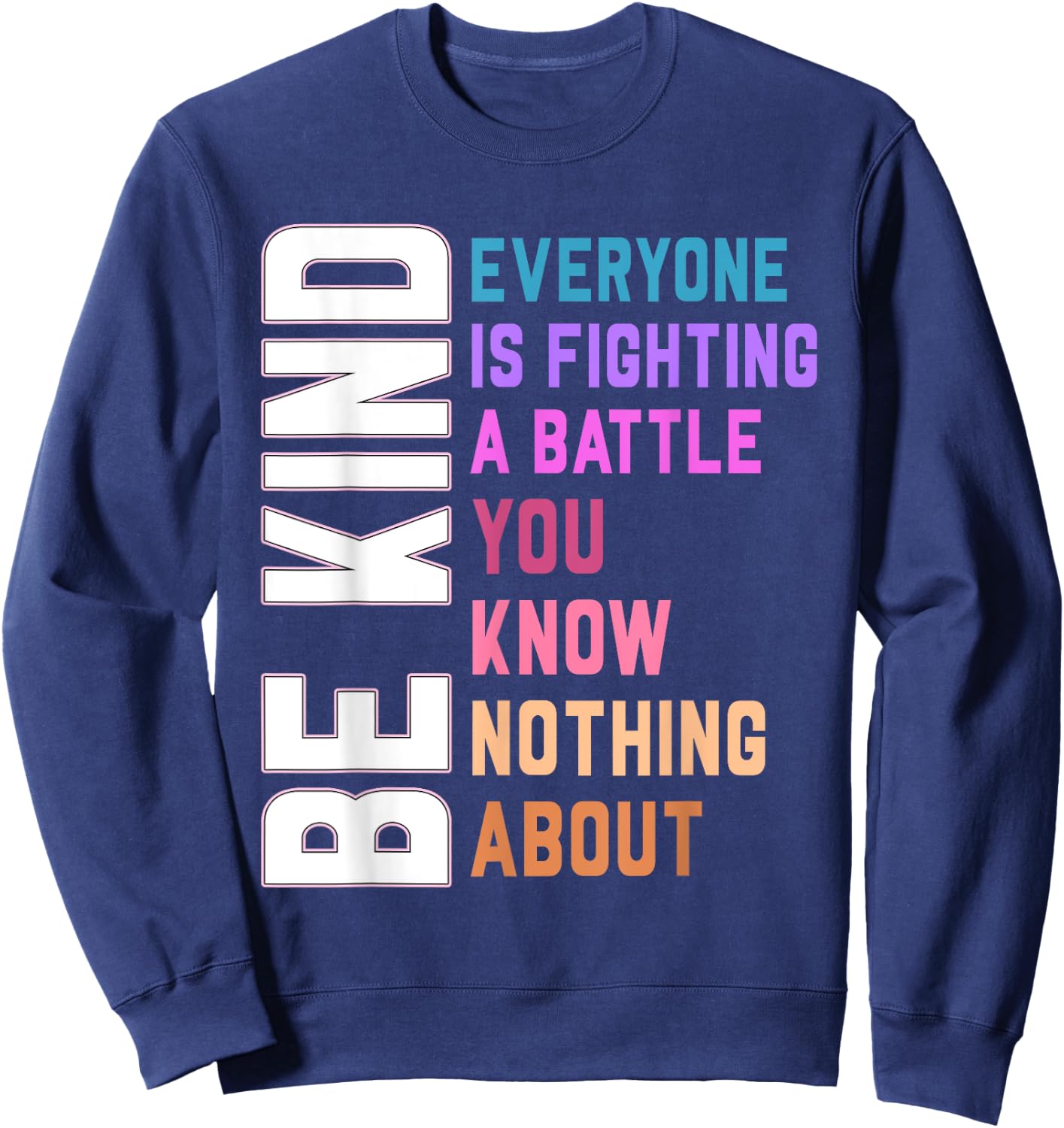 Be Kind Everyone Is Fighting A Battle You Know Nothing About Sweatshirt - Sweatshirt | Navy