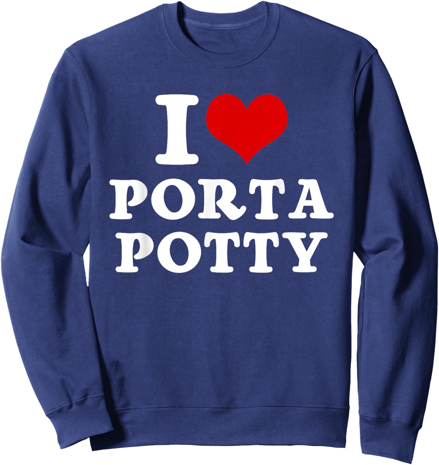 I Heart Love Porta Potty Funny Memes Jokes Parody Sayings Sweatshirt - Sweatshirt | Navy
