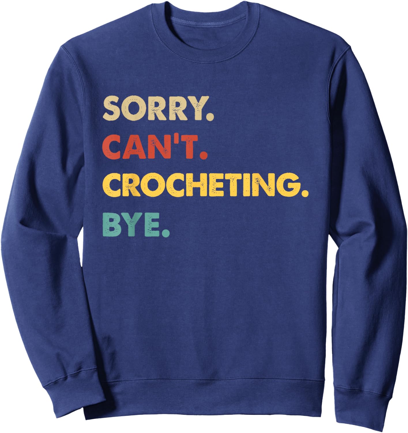 Funny Retro Crocheting Sorry Can't Crocheting Bye Sweatshirt - Sweatshirt | Navy