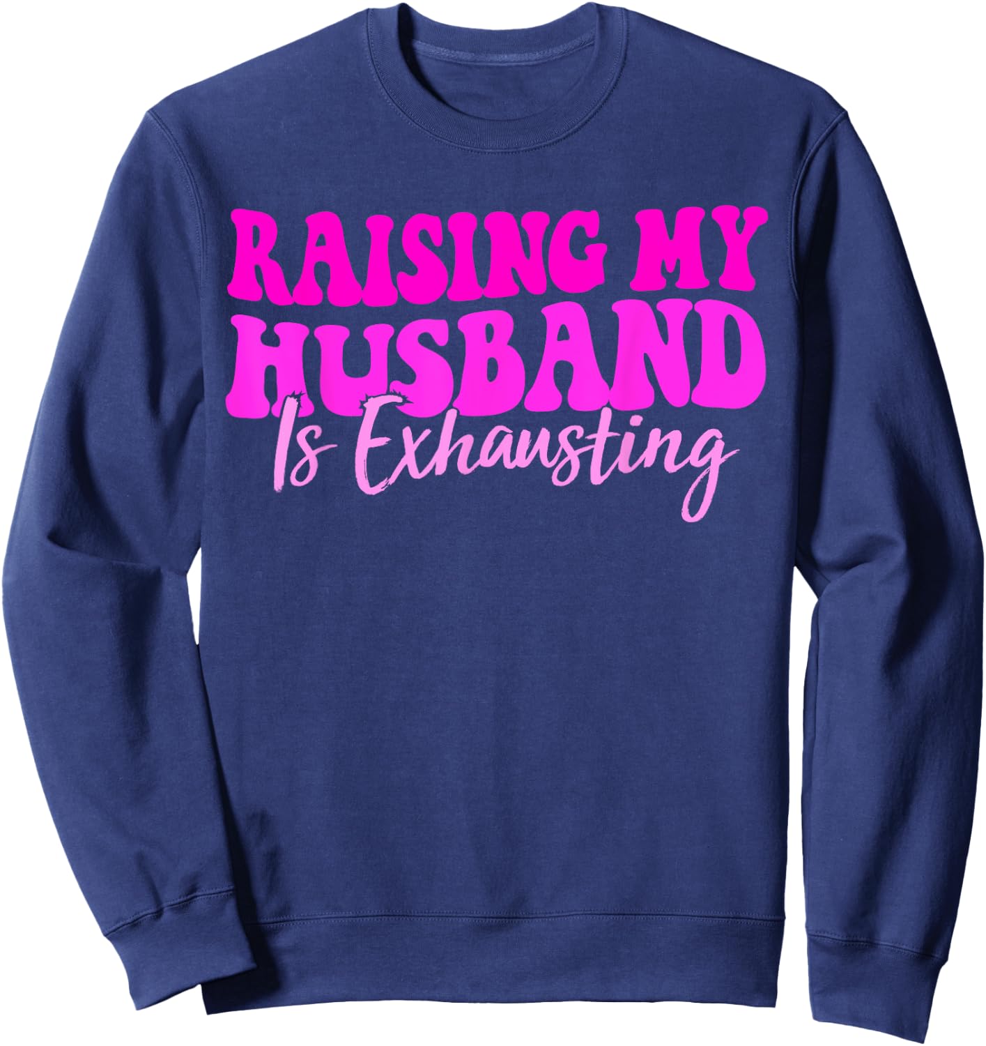 Women Raising My Husband is Exhausting Funny Saying Sweatshirt - Sweatshirt | Navy