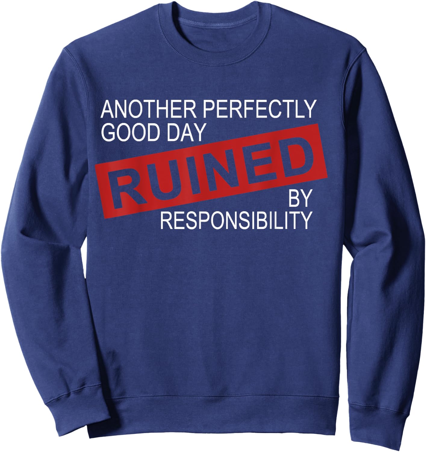 Funny Sarcastic Idea Gifts Another Perfectly Good Day Ruined By Responsibility -Adults, Kids Black Sweatshirt - Sweatshirt | Navy