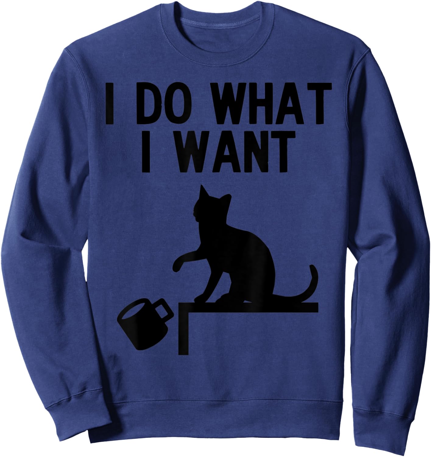 I Do What I Want Cat Pushing Cup Off the Table Sweatshirt - Sweatshirt | Navy