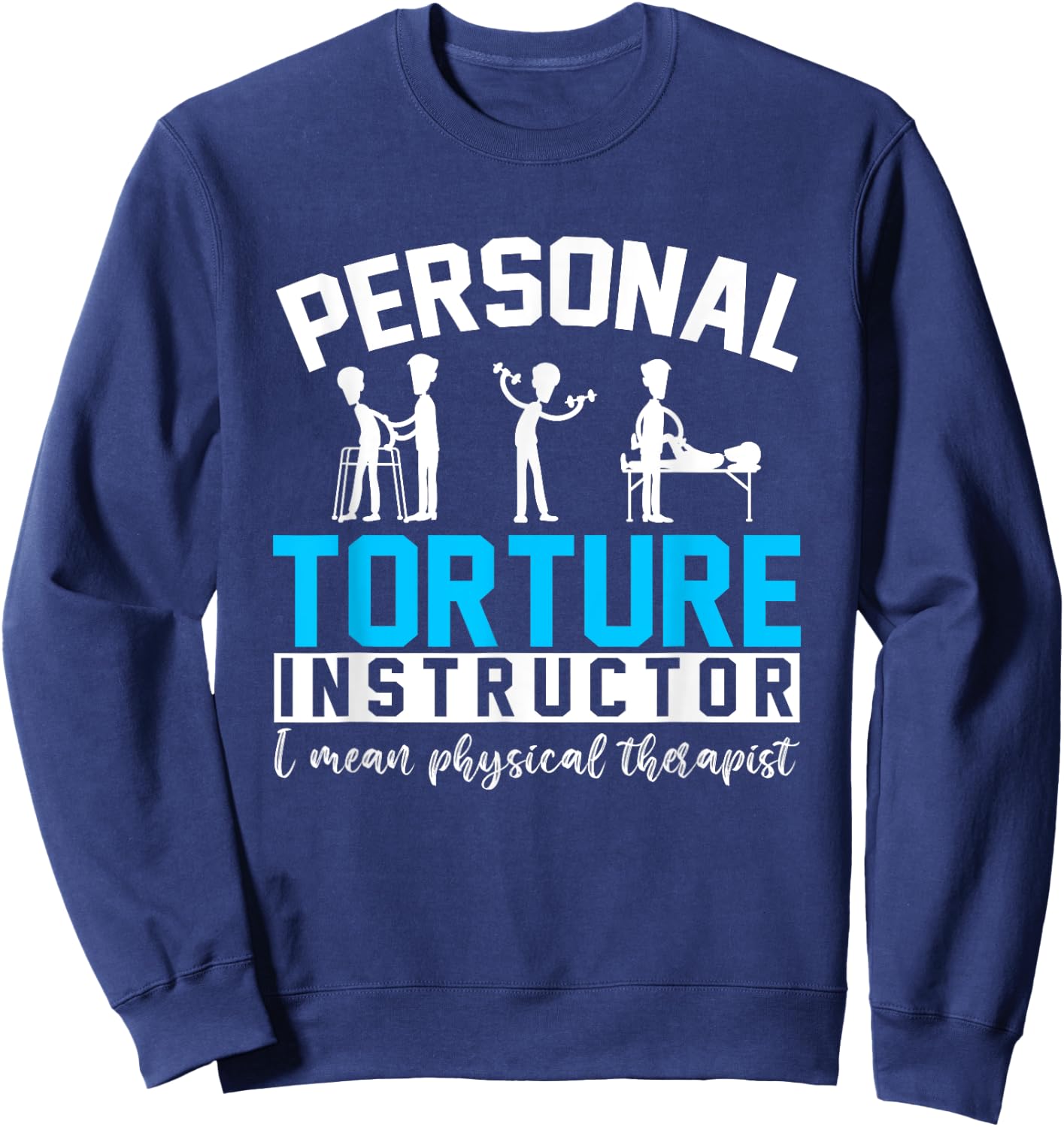 Personal Torture Instructor Funny Physical Therapy Sweatshirt - Sweatshirt | Navy