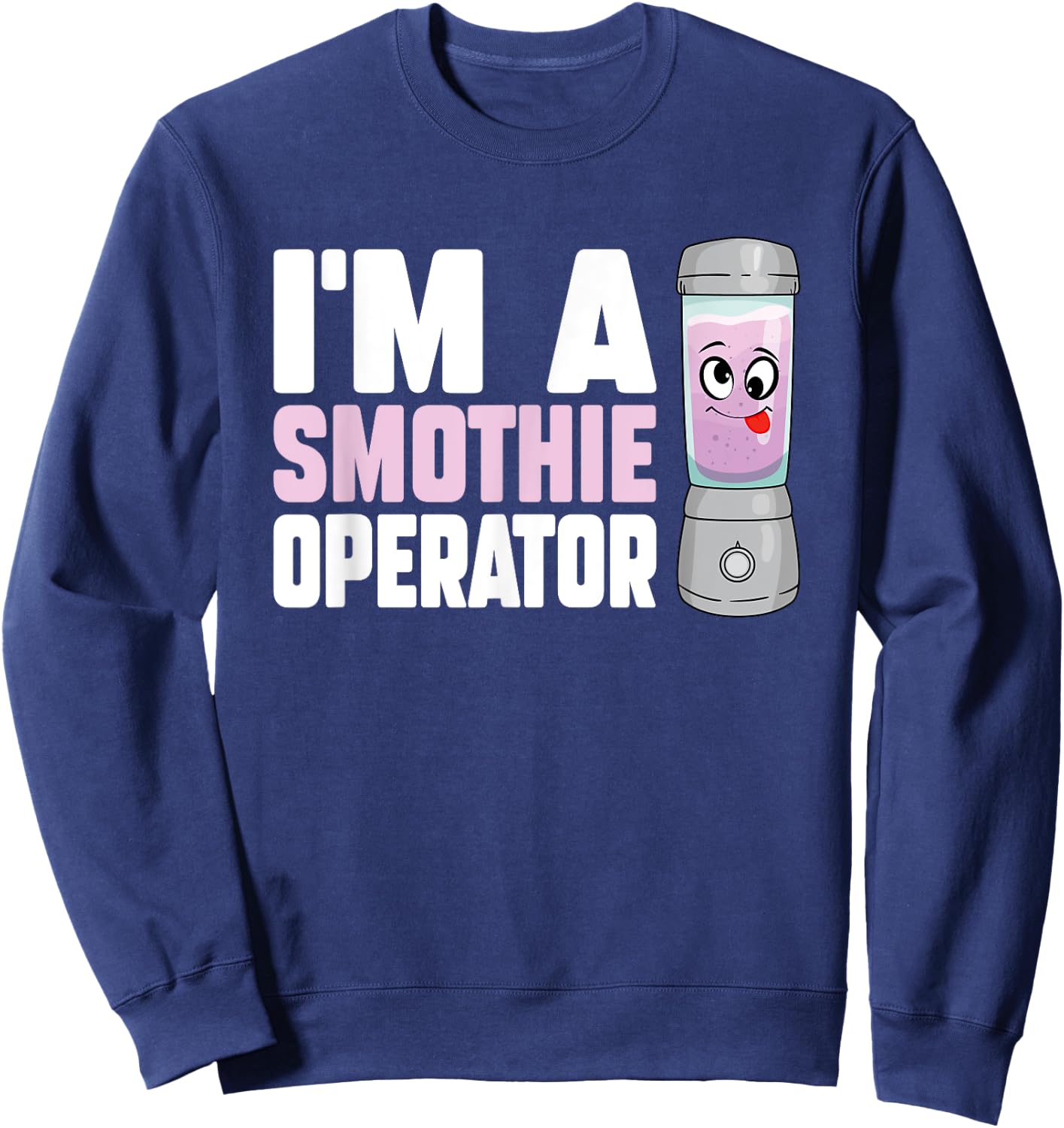 I'm A Smoothie Operator Blender Owner Fitness Drink Lover Sweatshirt - Sweatshirt | Navy