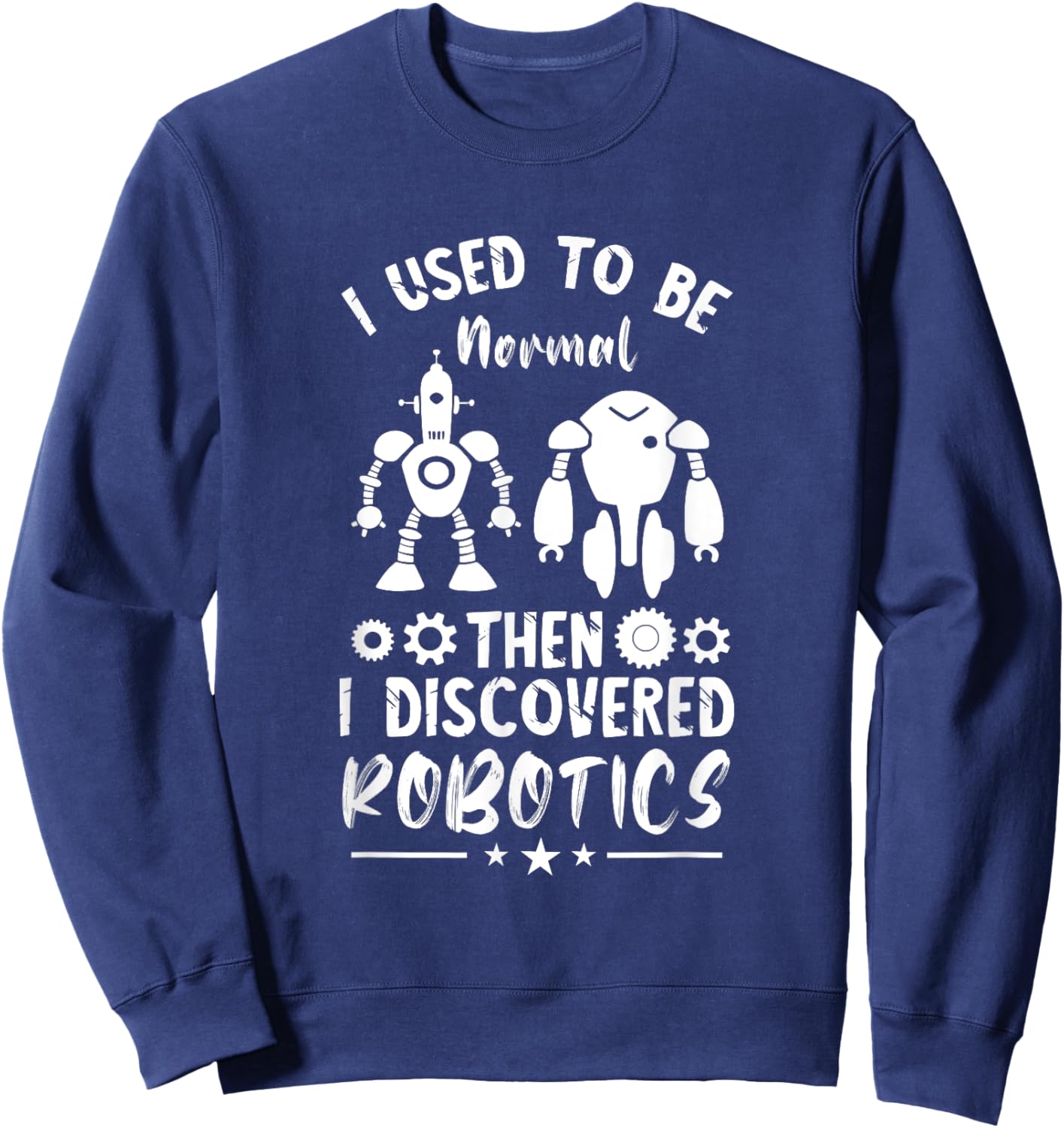 Robotic Engineering I Used To Be Normal Roboticist Robotics Sweatshirt - Sweatshirt | Navy