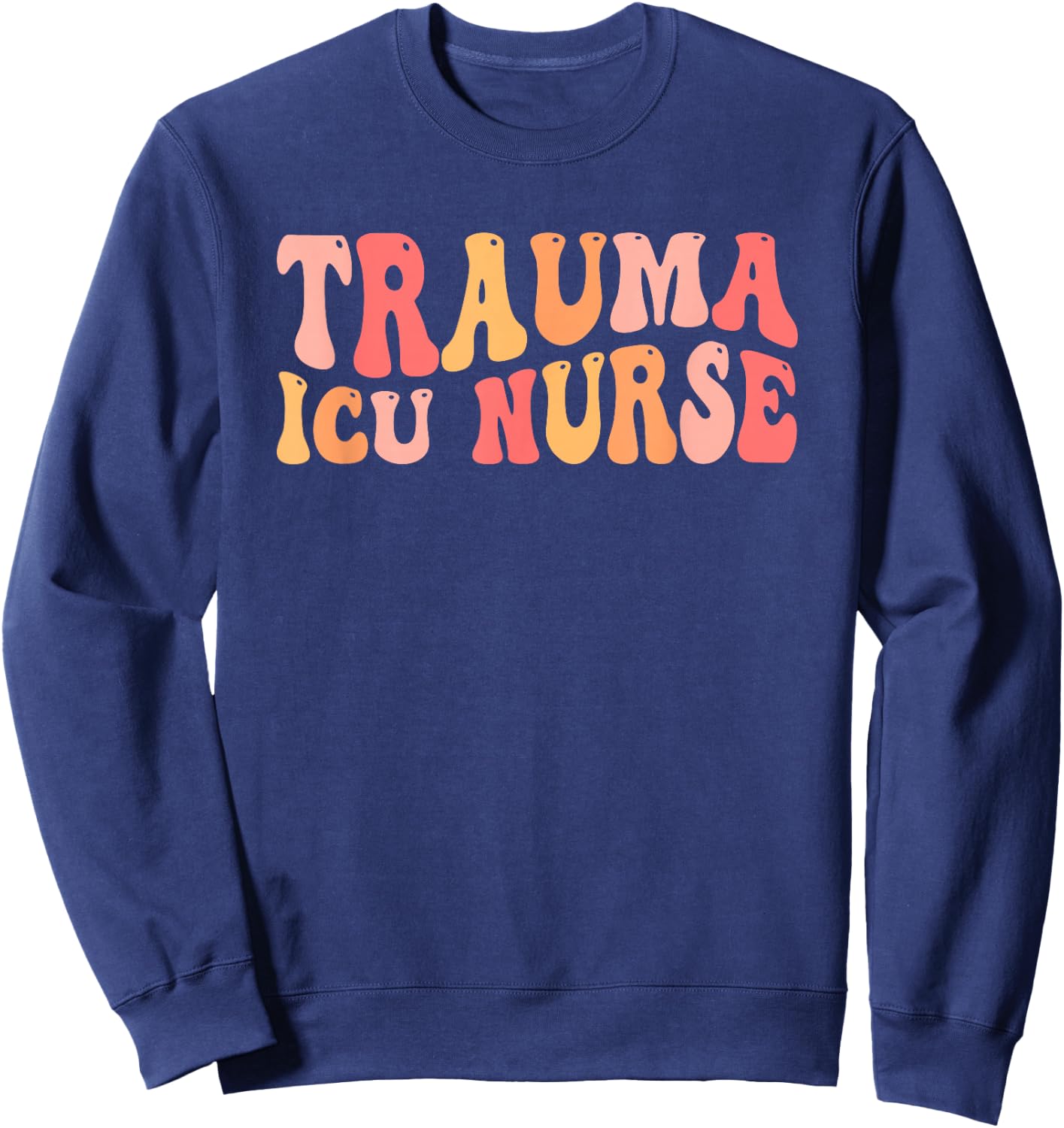 Trauma ICU Nurse Groovy Trauma Intensive Care Unit Sweatshirt - Sweatshirt | Navy
