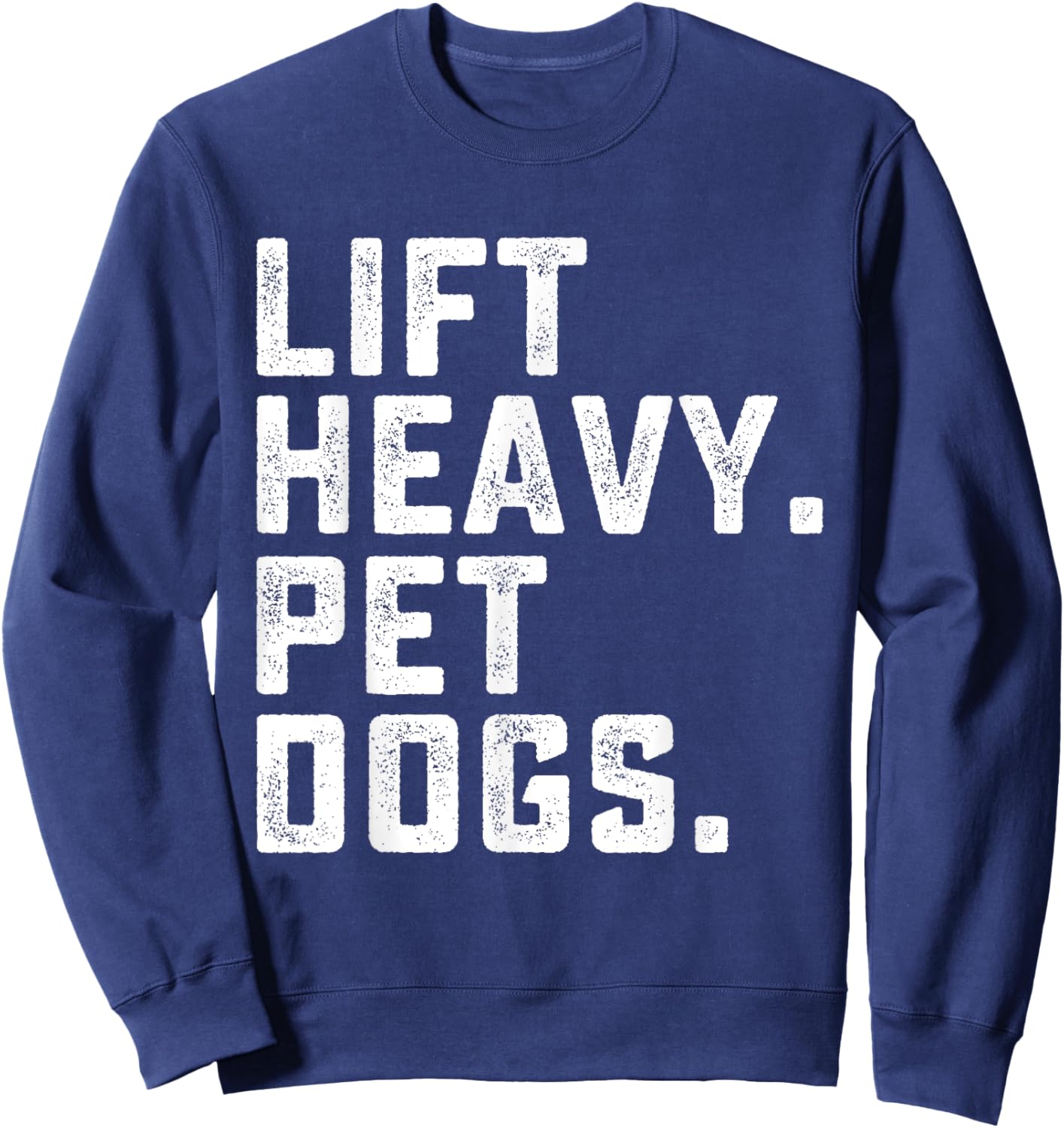 Lift Heavy Pet Dogs Funny Workout Fitness Gym Weightlifting Sweatshirt - Sweatshirt | Navy