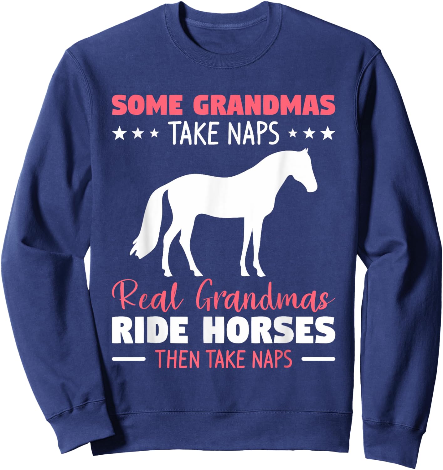Some Grandmas Take Naps Real Grandmas Ride Horses Sweatshirt - Sweatshirt | Navy