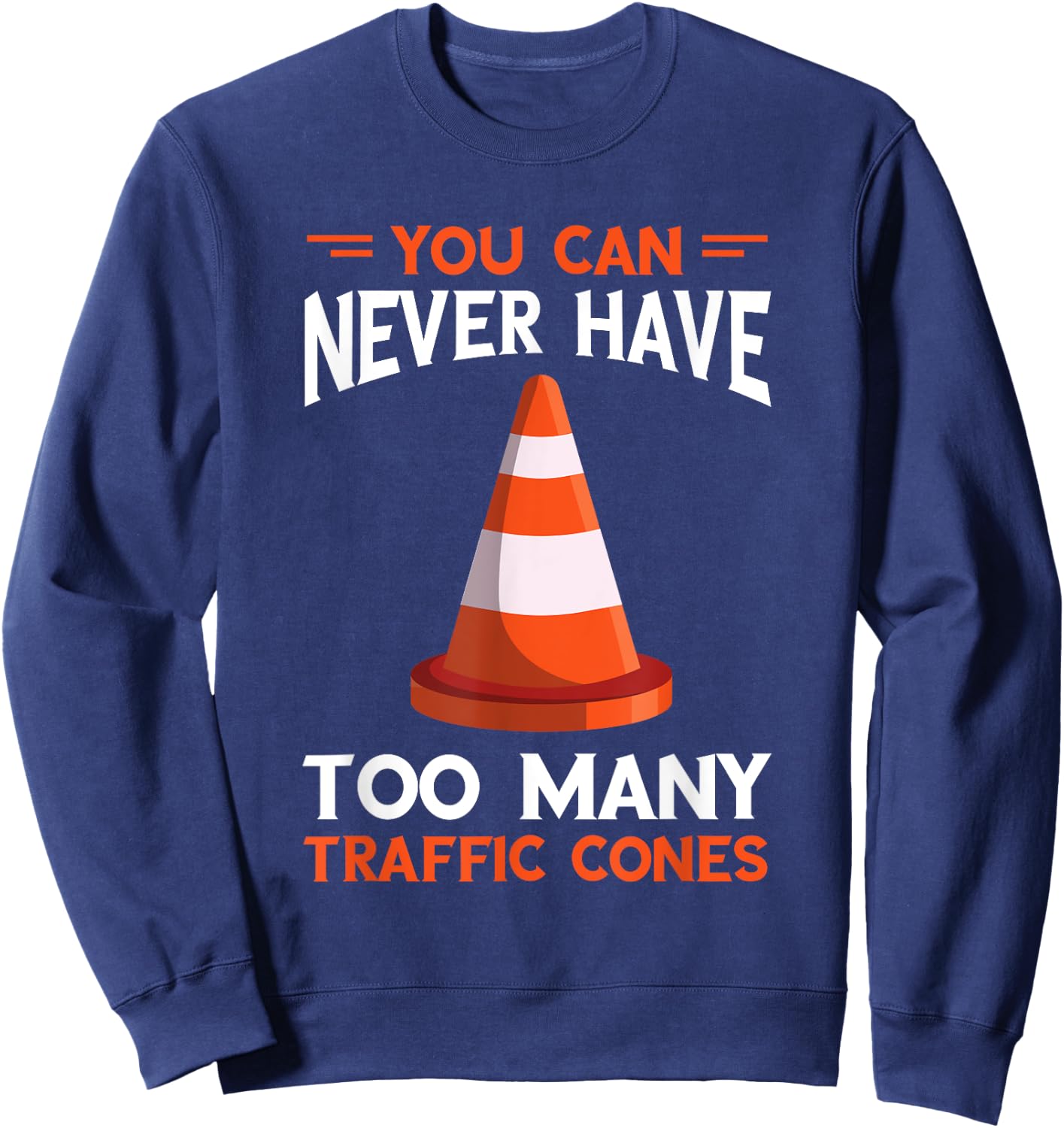 You Can Never Have Too Many Safety Cone Traffic Cone Sweatshirt - Sweatshirt | Navy